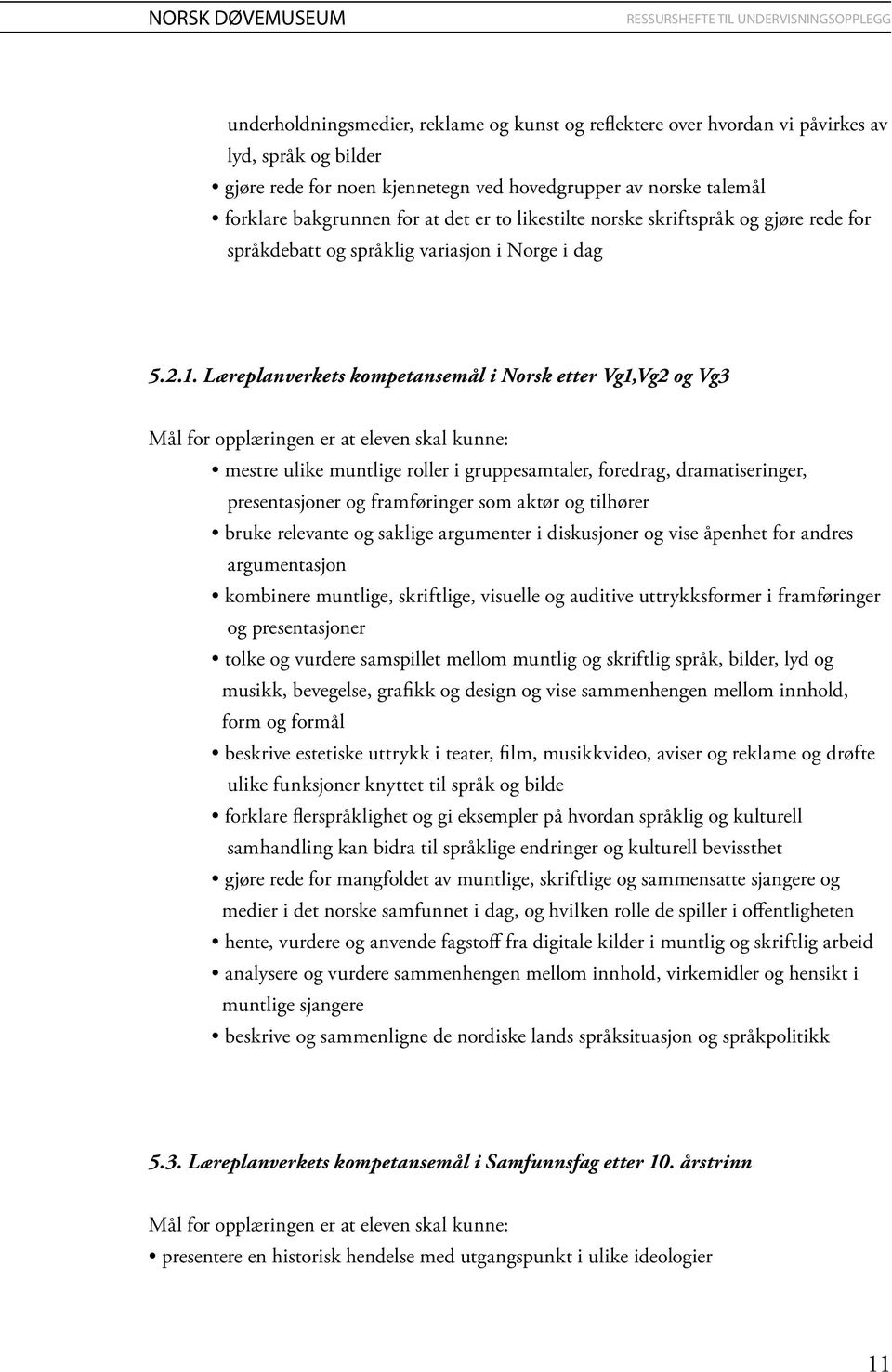 Læreplanverkets kompetansemål i Norsk etter Vg1,Vg2 og Vg3 Mål for opplæringen er at eleven skal kunne: mestre ulike muntlige roller i gruppesamtaler, foredrag, dramatiseringer, presentasjoner og