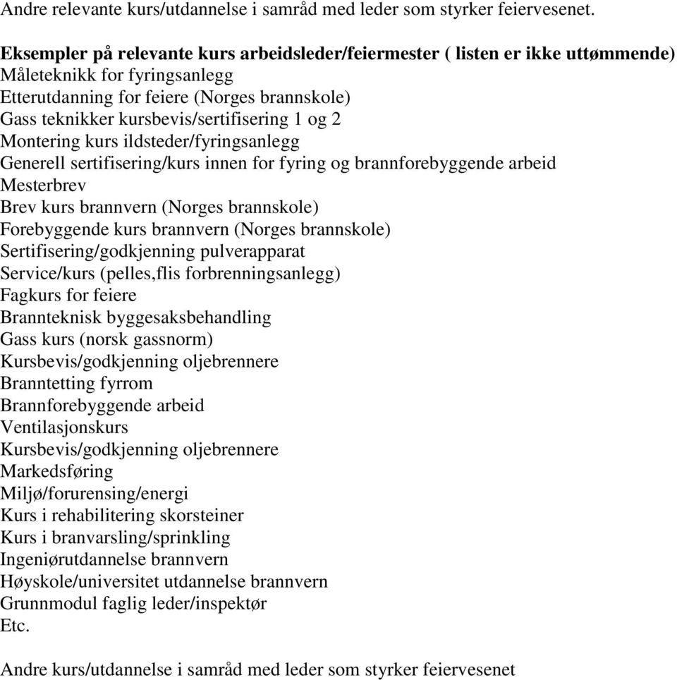 og 2 Montering kurs ildsteder/fyringsanlegg Generell sertifisering/kurs innen for fyring og brannforebyggende arbeid Mesterbrev Brev kurs brannvern (Norges brannskole) Forebyggende kurs brannvern