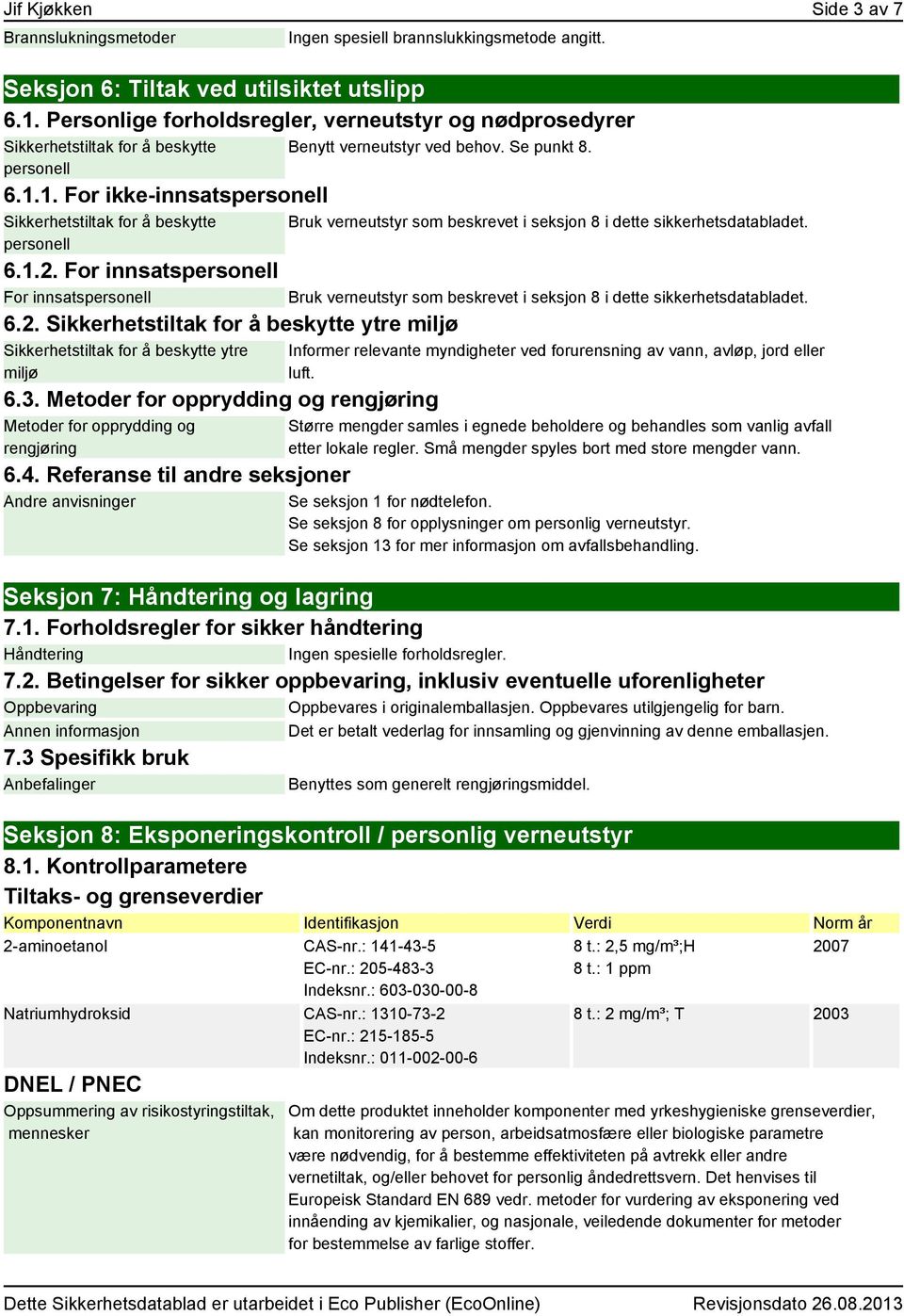 Se punkt 8. 6.1.2. For innsatspersonell For innsatspersonell 6.2. Sikkerhetstiltak for å beskytte ytre miljø Sikkerhetstiltak for å beskytte ytre miljø 6.3.