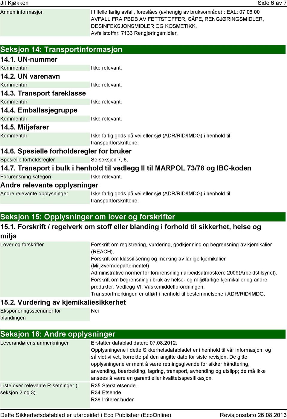 Miljøfarer Ikke farlig gods på vei eller sjø (ADR/RID/IMDG) i henhold til transportforskriftene. 14.6. Spesielle forholdsregler for bruker Spesielle forholdsregler Se seksjon 7,