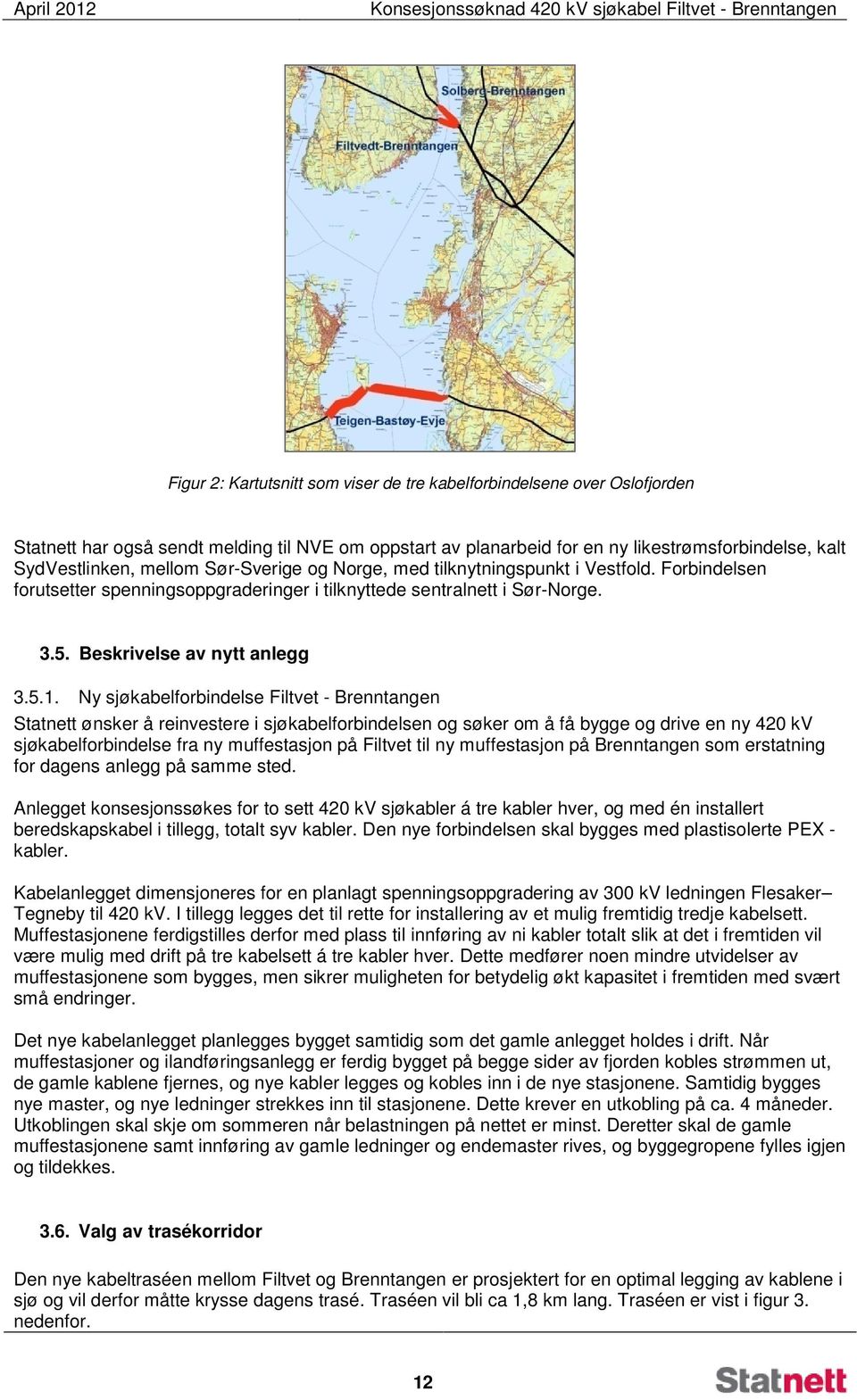 Ny sjøkabelforbindelse Filtvet - Brenntangen Statnett ønsker å reinvestere i sjøkabelforbindelsen og søker om å få bygge og drive en ny 420 kv sjøkabelforbindelse fra ny muffestasjon på Filtvet til