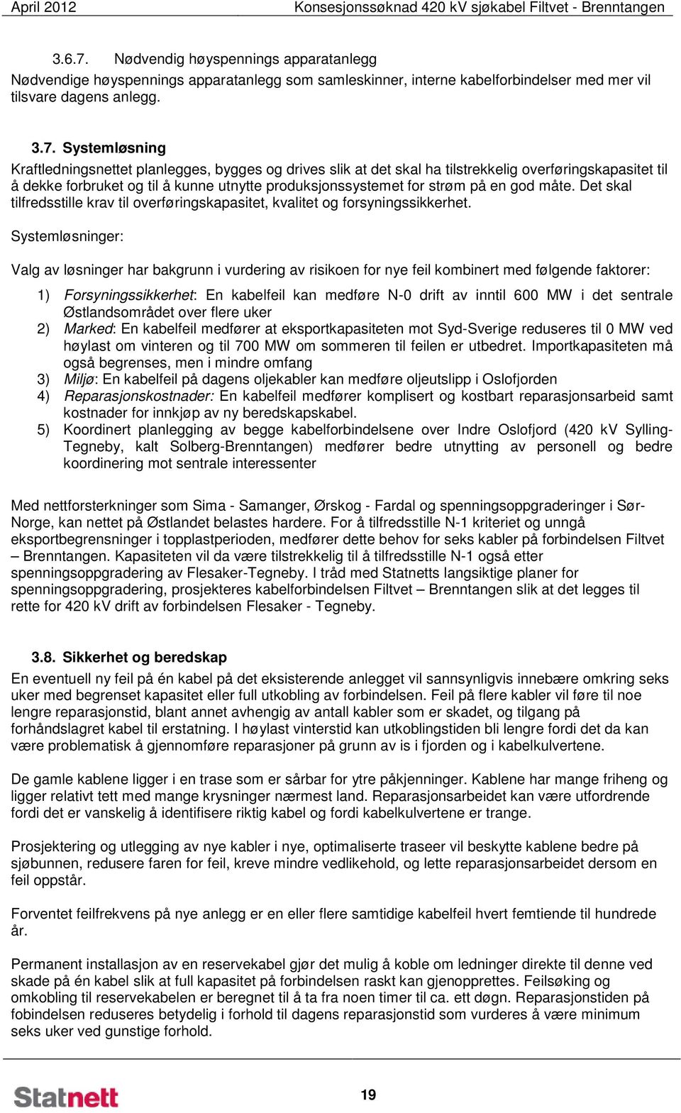 Systemløsning Kraftledningsnettet planlegges, bygges og drives slik at det skal ha tilstrekkelig overføringskapasitet til å dekke forbruket og til å kunne utnytte produksjonssystemet for strøm på en