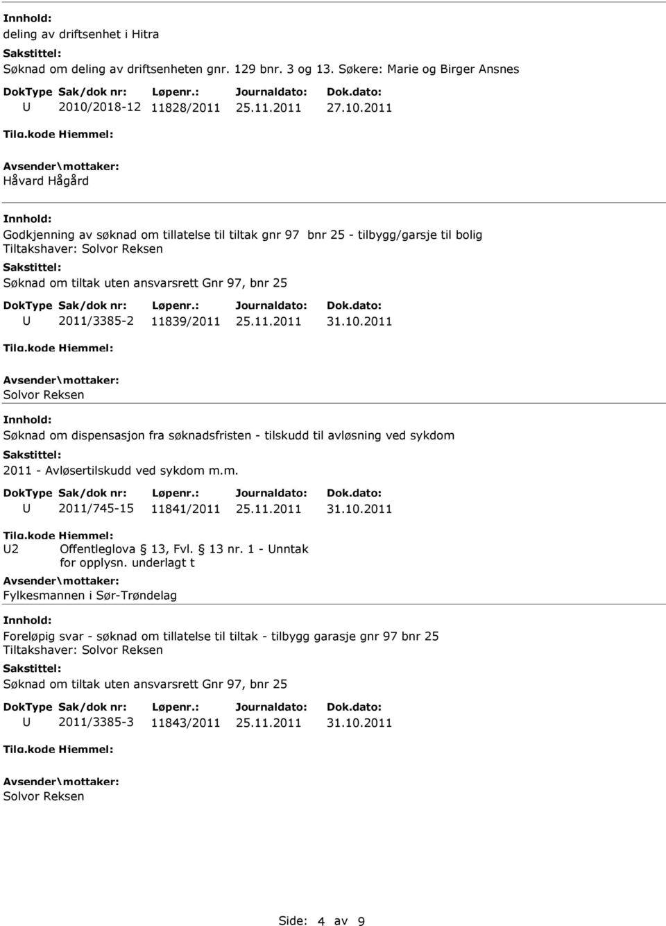 2011 Håvard Hågård Godkjenning av søknad om tillatelse til tiltak gnr 97 bnr 25 - tilbygg/garsje til bolig Tiltakshaver: Solvor Reksen Søknad om tiltak uten ansvarsrett Gnr 97, bnr 25 2011/3385-2