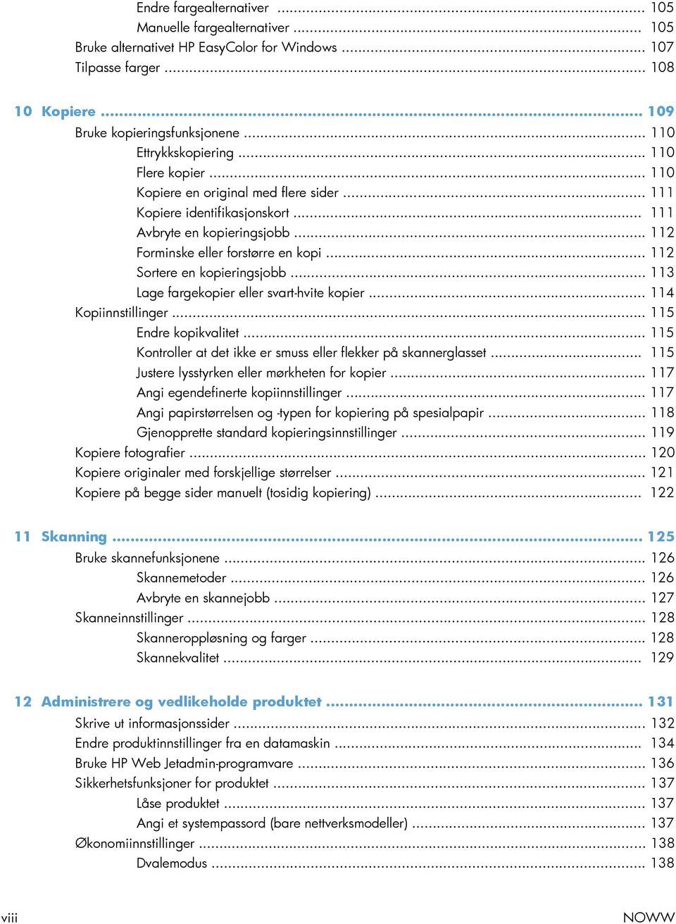 .. 112 Sortere en kopieringsjobb... 113 Lage fargekopier eller svart-hvite kopier... 114 Kopiinnstillinger... 115 Endre kopikvalitet.