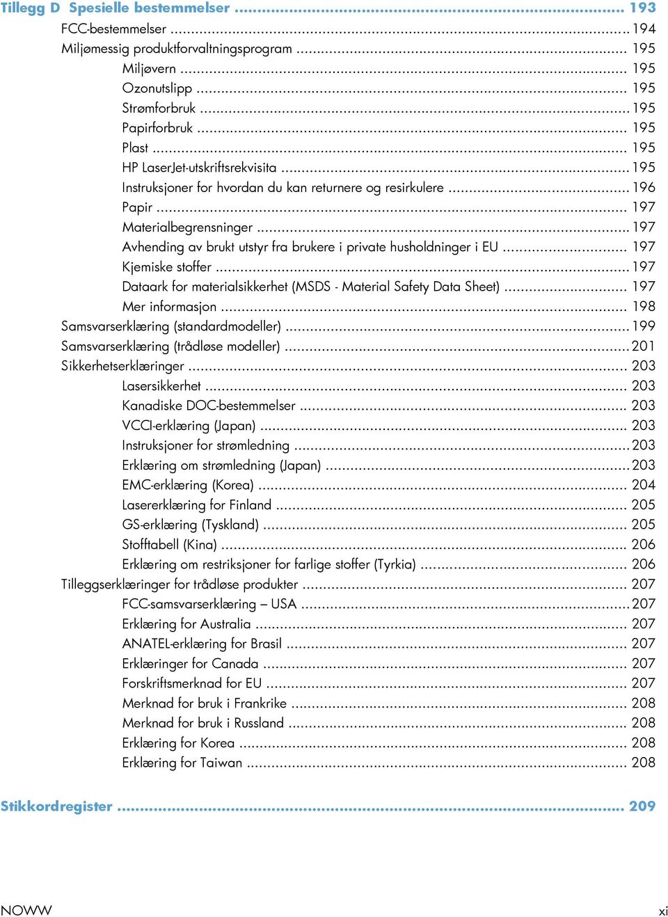 .. 197 Avhending av brukt utstyr fra brukere i private husholdninger i EU... 197 Kjemiske stoffer... 197 Dataark for materialsikkerhet (MSDS - Material Safety Data Sheet)... 197 Mer informasjon.