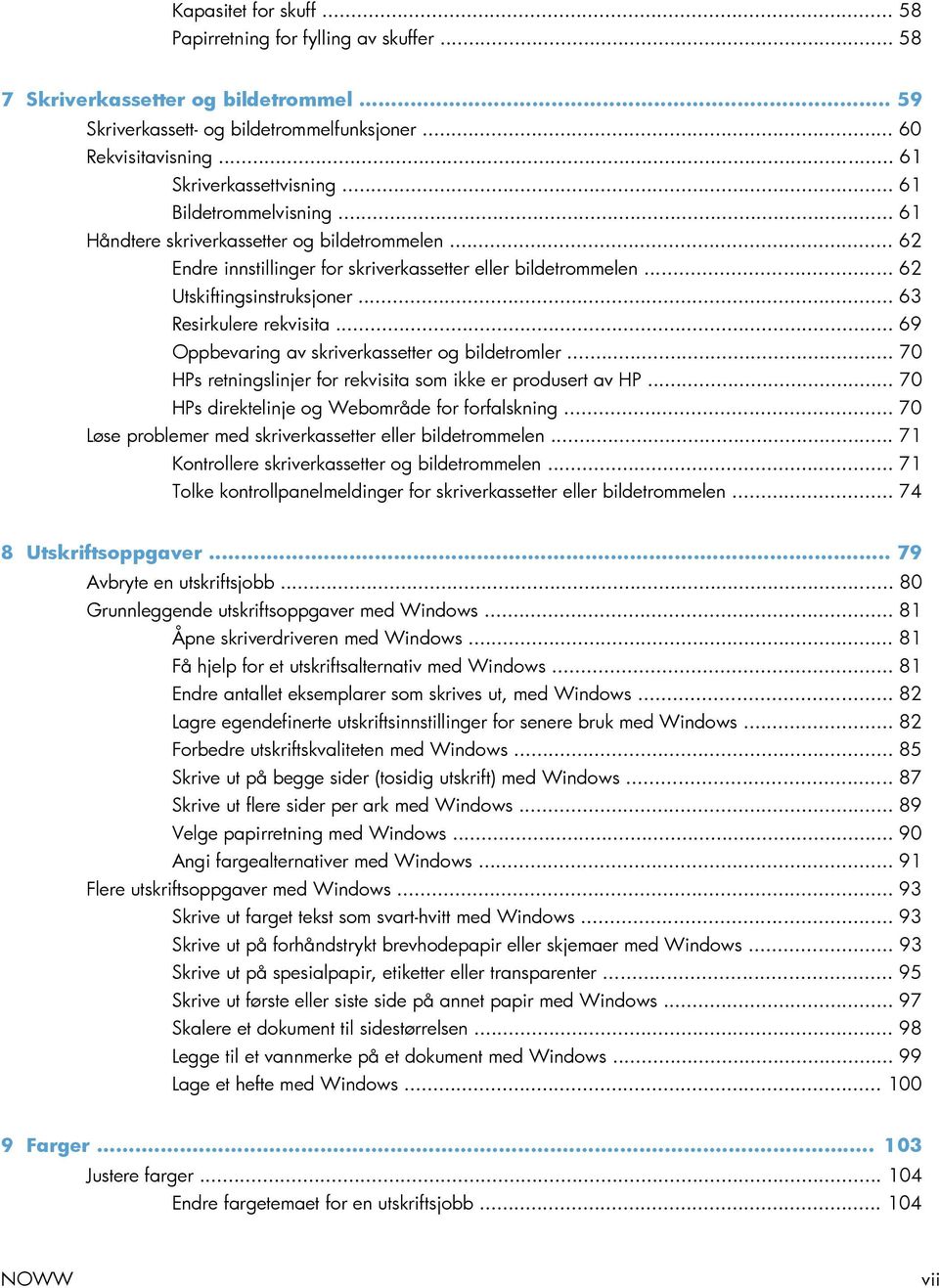 .. 63 Resirkulere rekvisita... 69 Oppbevaring av skriverkassetter og bildetromler... 70 HPs retningslinjer for rekvisita som ikke er produsert av HP... 70 HPs direktelinje og Webområde for forfalskning.