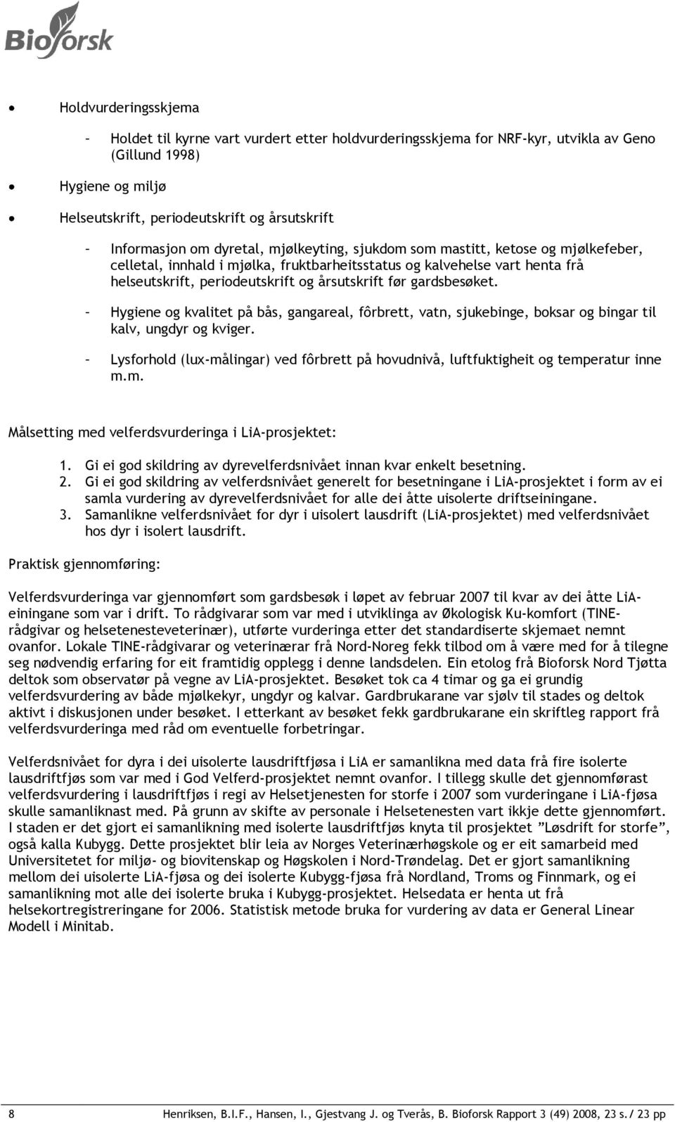 gardsbesøket. Hygiene og kvalitet på bås, gangareal, fôrbrett, vatn, sjukebinge, boksar og bingar til kalv, ungdyr og kviger.