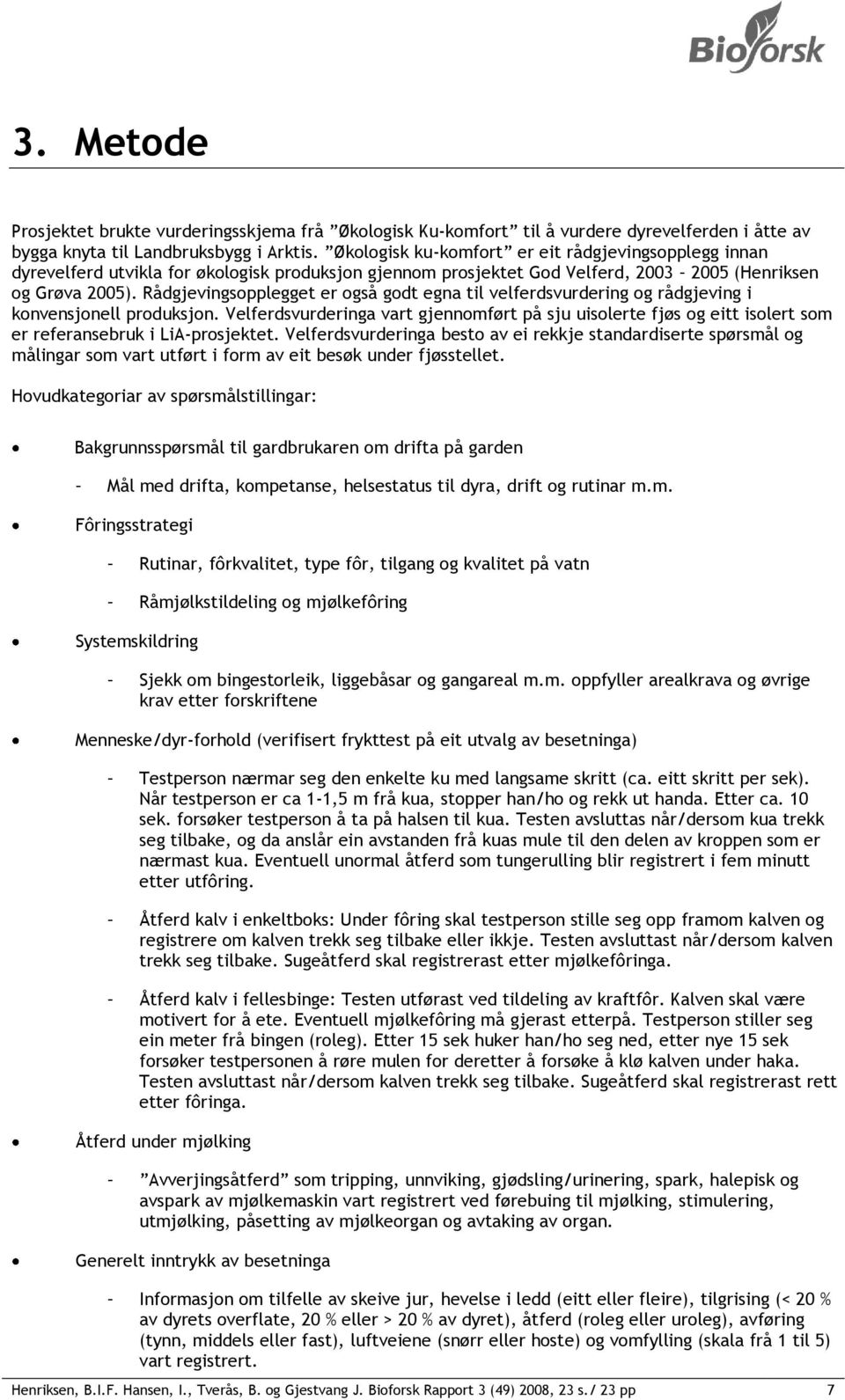 Rådgjevingsopplegget er også godt egna til velferdsvurdering og rådgjeving i konvensjonell produksjon.