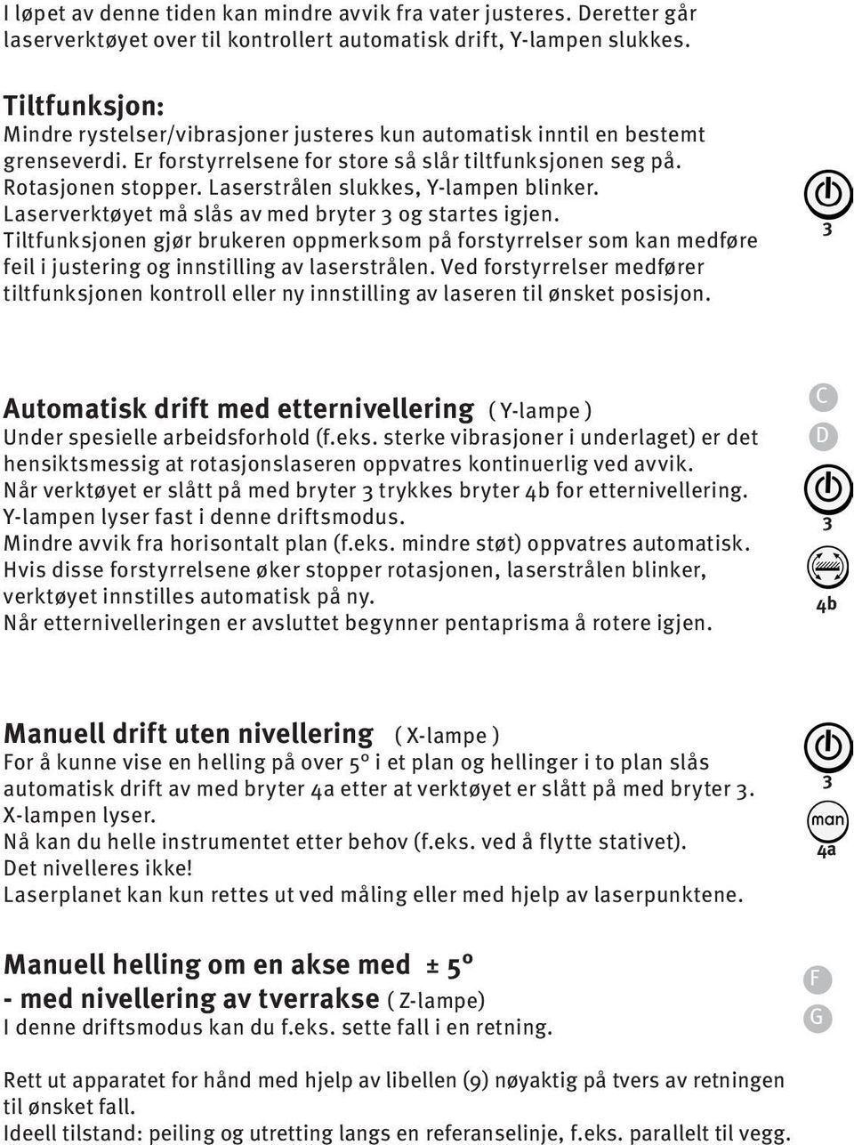 Laserstrålen slukkes, Y-lampen blinker. Laserverktøyet må slås av med bryter og startes igjen.