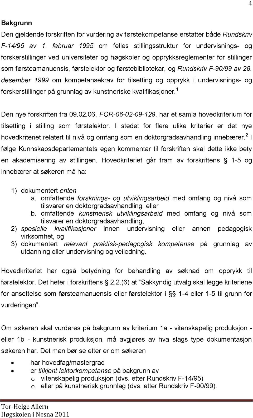 førstebibliotekar, og Rundskriv F-90/99 av 28. desember 1999 om kompetansekrav for tilsetting og opprykk i undervisnings- og forskerstillinger på grunnlag av kunstneriske kvalifikasjoner.