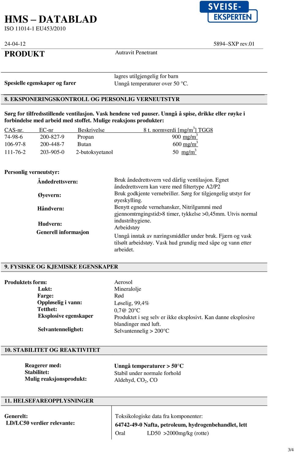 normverdi [mg/m 3 ] TGG8 74-98-6 200-827-9 Propan 900 mg/m 3 106-97-8 200-448-7 Butan 600 mg/m 3 111-76-2 203-905-0 2-butoksyetanol 50 mg/m 3 Personlig verneutstyr: Åndedrettsvern: Øyevern: Håndvern: