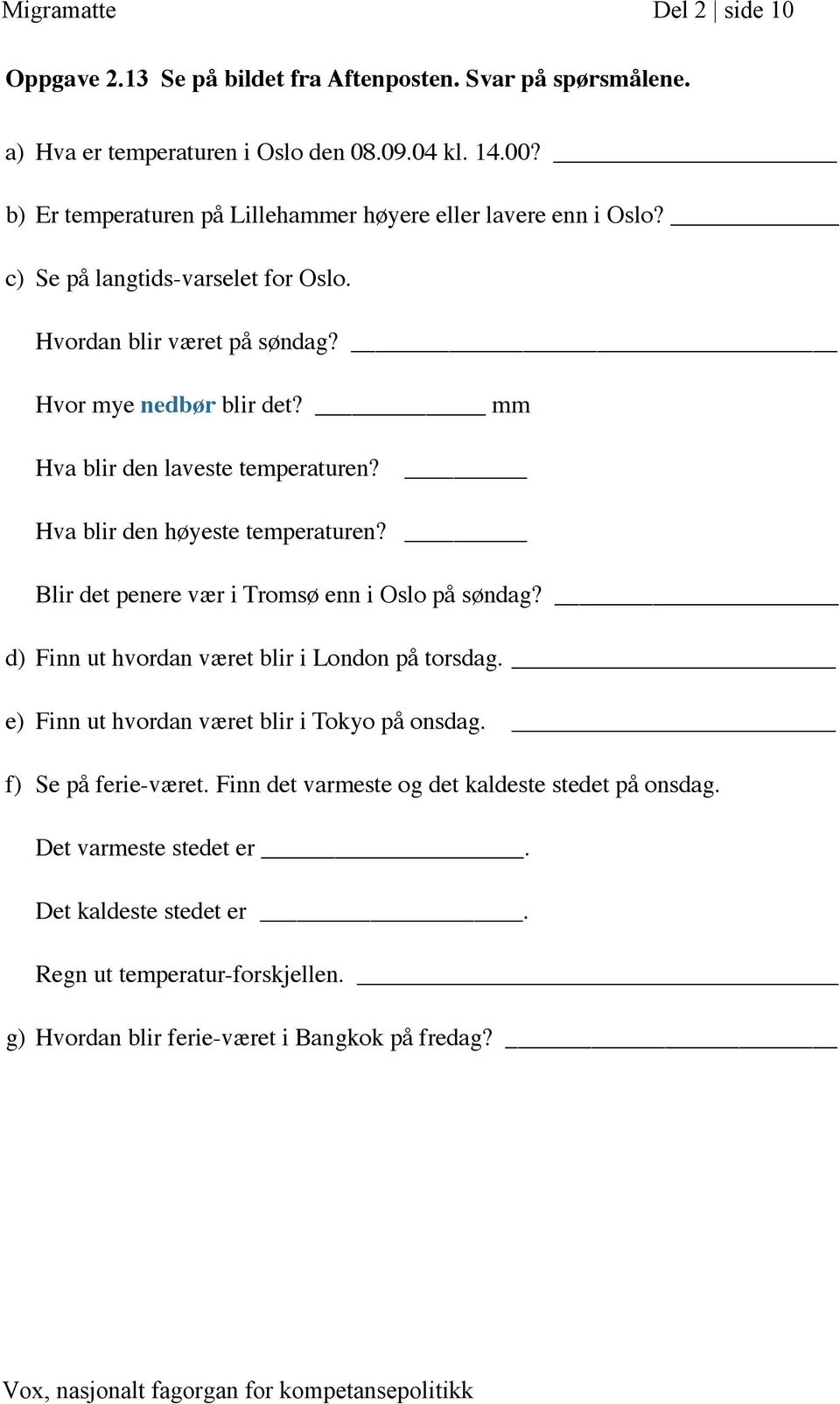 mm Hva blir den laveste temperaturen? Hva blir den høyeste temperaturen? Blir det penere vær i Tromsø enn i Oslo på søndag? d) Finn ut hvordan været blir i London på torsdag.