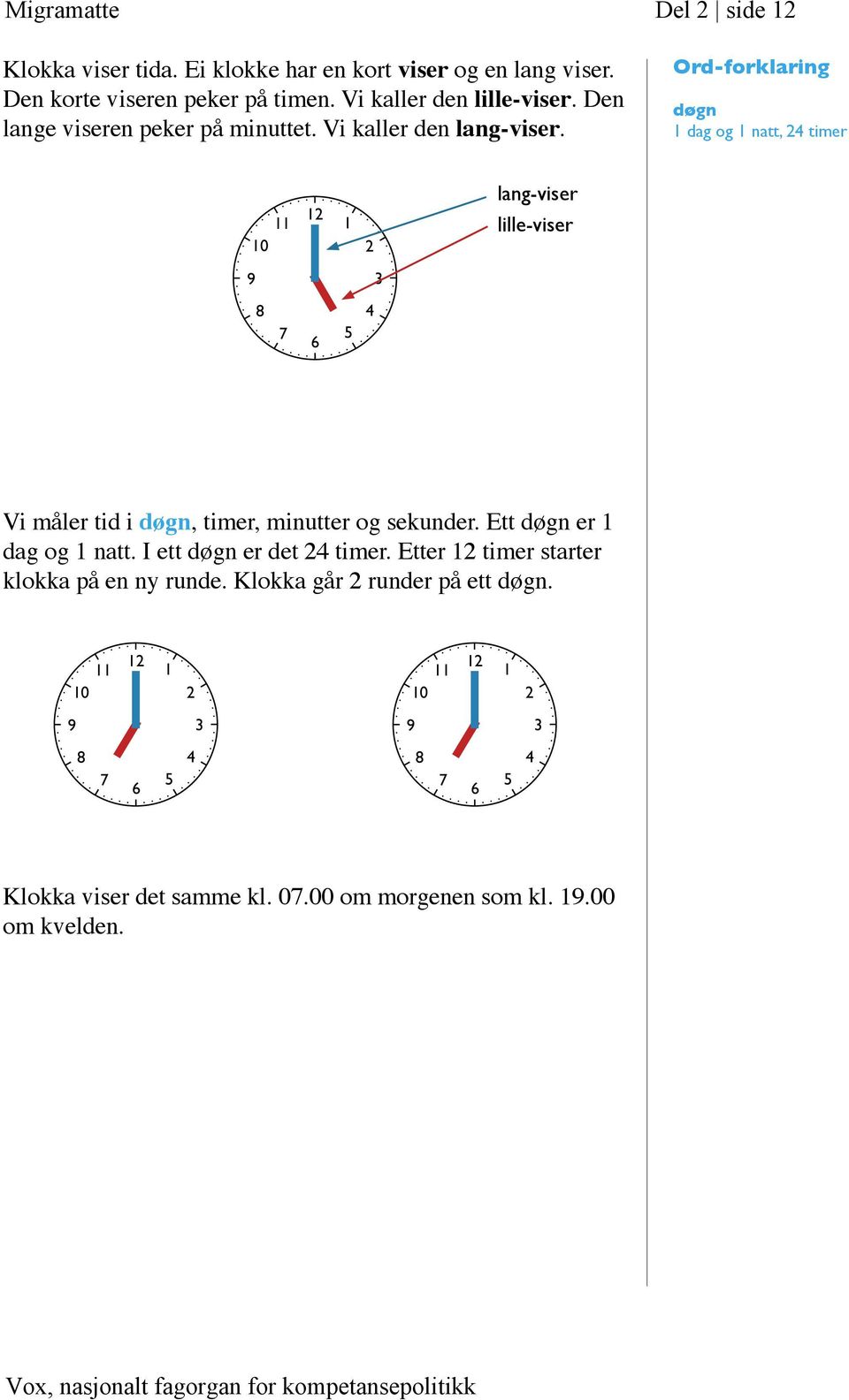 Ord-forklaring døgn 1 dag og 1 natt, 24 timer lang-viser lille-viser Vi måler tid i døgn, timer, minutter og sekunder.