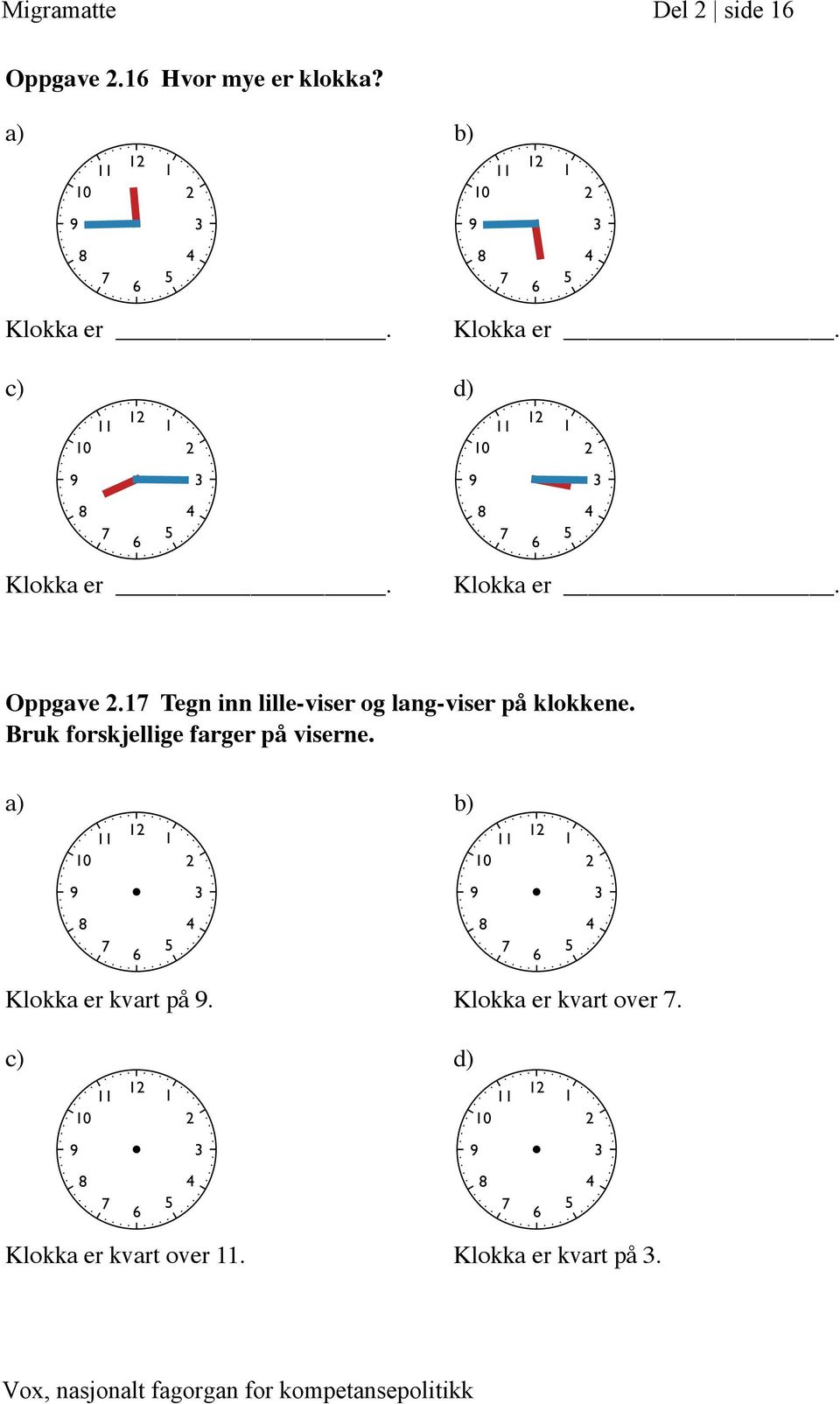 17 Tegn inn lille-viser og lang-viser på klokkene.