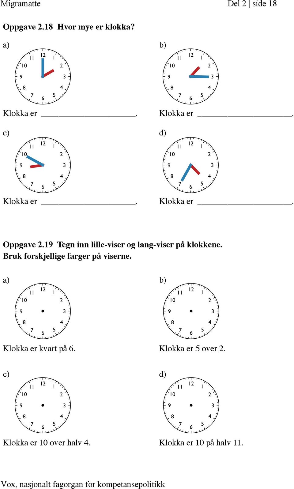 19 Tegn inn lille-viser og lang-viser på klokkene.
