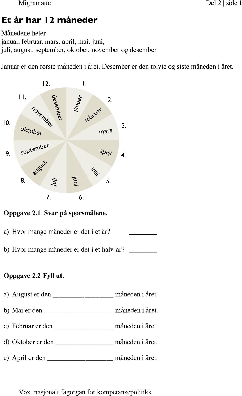 1 Svar på spørsmålene. a) Hvor mange måneder er det i et år? b) Hvor mange måneder er det i et halv-år? Oppgave 2.2 Fyll ut.