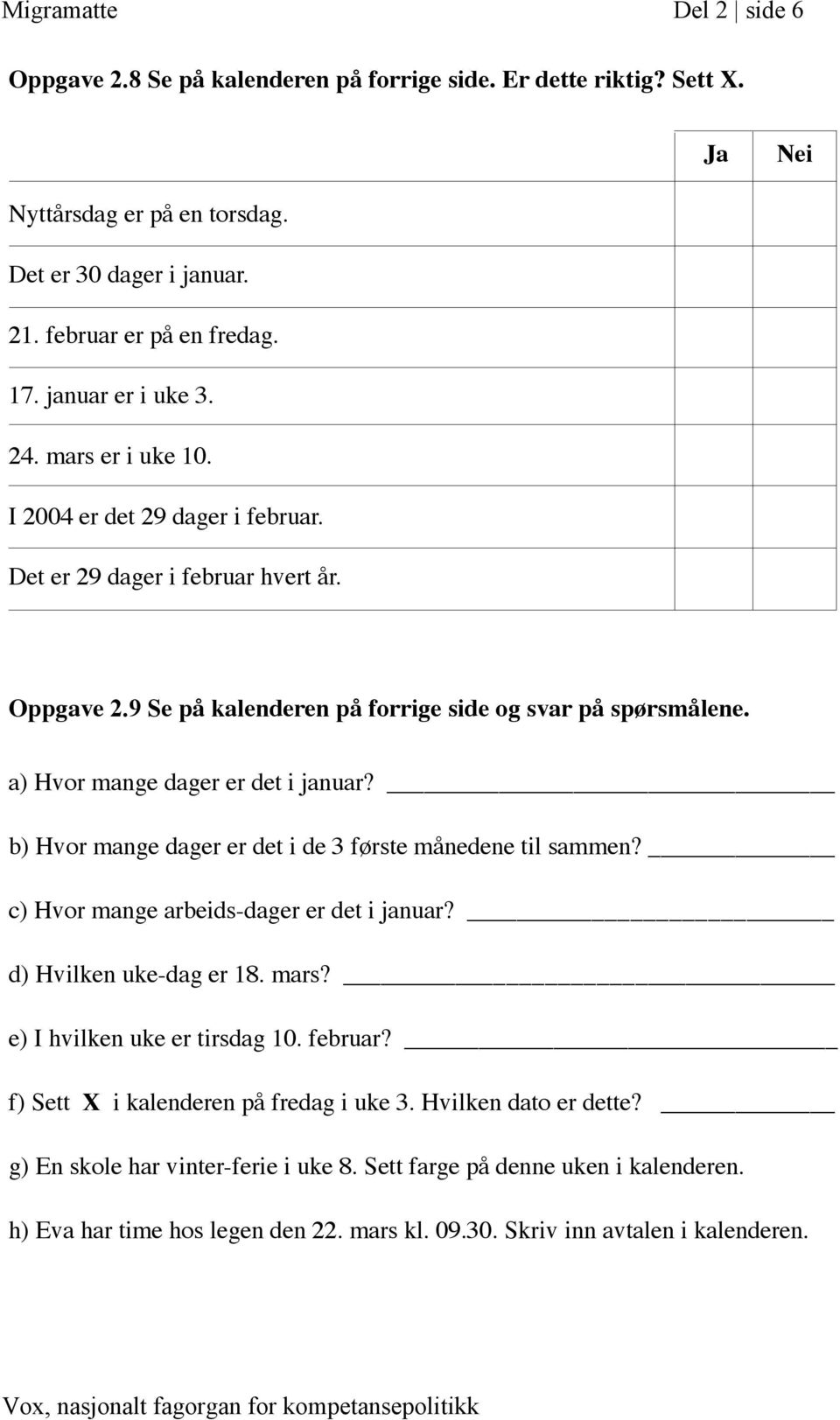 a) Hvor mange dager er det i januar? b) Hvor mange dager er det i de 3 første månedene til sammen? c) Hvor mange arbeids-dager er det i januar? d) Hvilken uke-dag er 18. mars?