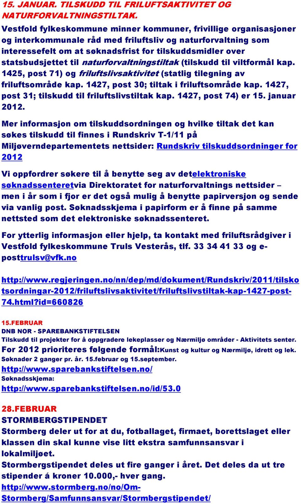 statsbudsjettet til naturforvaltningstiltak (tilskudd til viltformål kap. 1425, post 71) og friluftslivsaktivitet (statlig tilegning av friluftsområde kap. 1427, post 30; tiltak i friluftsområde kap.