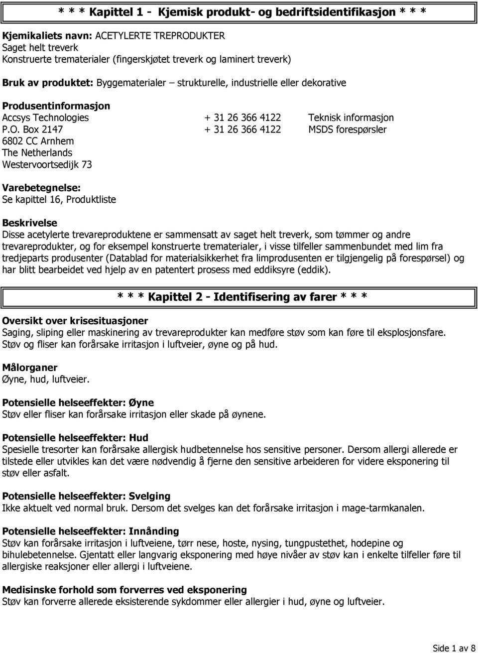 Box 2147 + 31 26 366 4122 MSDS forespørsler 6802 CC Arnhem The Netherlands Westervoortsedijk 73 Varebetegnelse: Se kapittel 16, Produktliste Beskrivelse Disse acetylerte trevareproduktene er