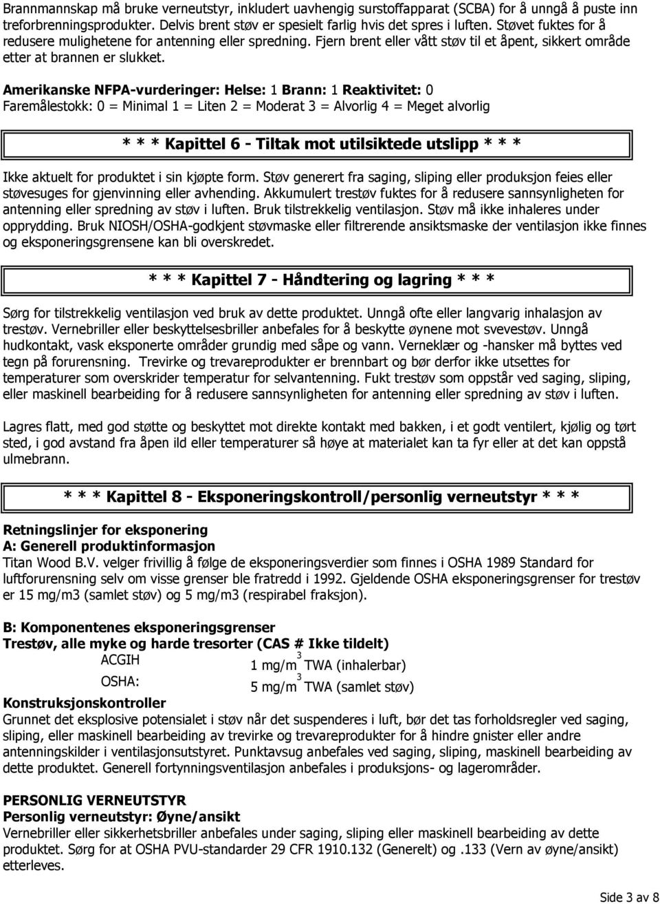 Amerikanske NFPA-vurderinger: Helse: 1 Brann: 1 Reaktivitet: 0 Faremålestokk: 0 = Minimal 1 = Liten 2 = Moderat 3 = Alvorlig 4 = Meget alvorlig * * * Kapittel 6 - Tiltak mot utilsiktede utslipp * * *