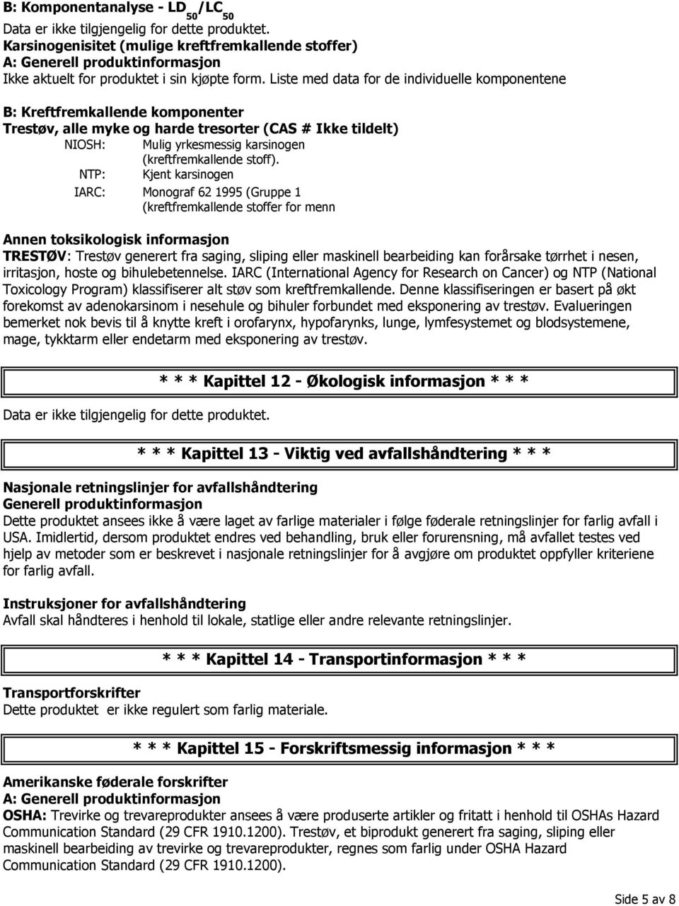 Liste med data for de individuelle komponentene B: Kreftfremkallende komponenter Trestøv, alle myke og harde tresorter (CAS # Ikke tildelt) NIOSH: Mulig yrkesmessig karsinogen (kreftfremkallende