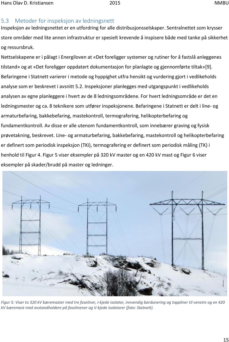 Nettselskapene er i pålagt i Energiloven at «Det foreligger systemer og rutiner for å fastslå anleggenes tilstand» og at «Det foreligger oppdatert dokumentasjon for planlagte og gjennomførte