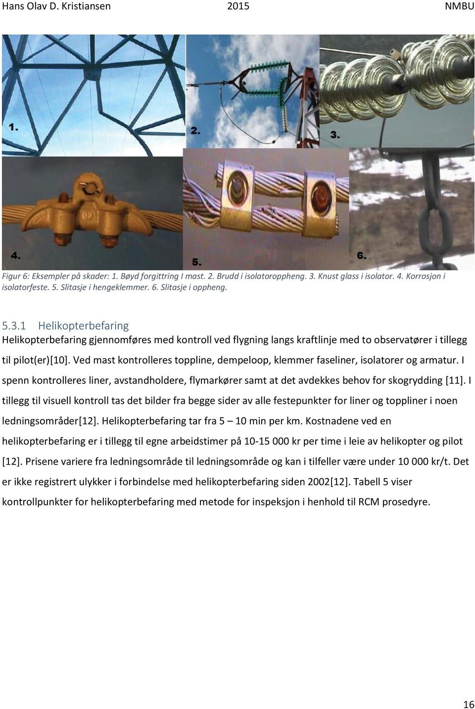 1 Helikopterbefaring Helikopterbefaring gjennomføres med kontroll ved flygning langs kraftlinje med to observatører i tillegg til pilot(er)[10].