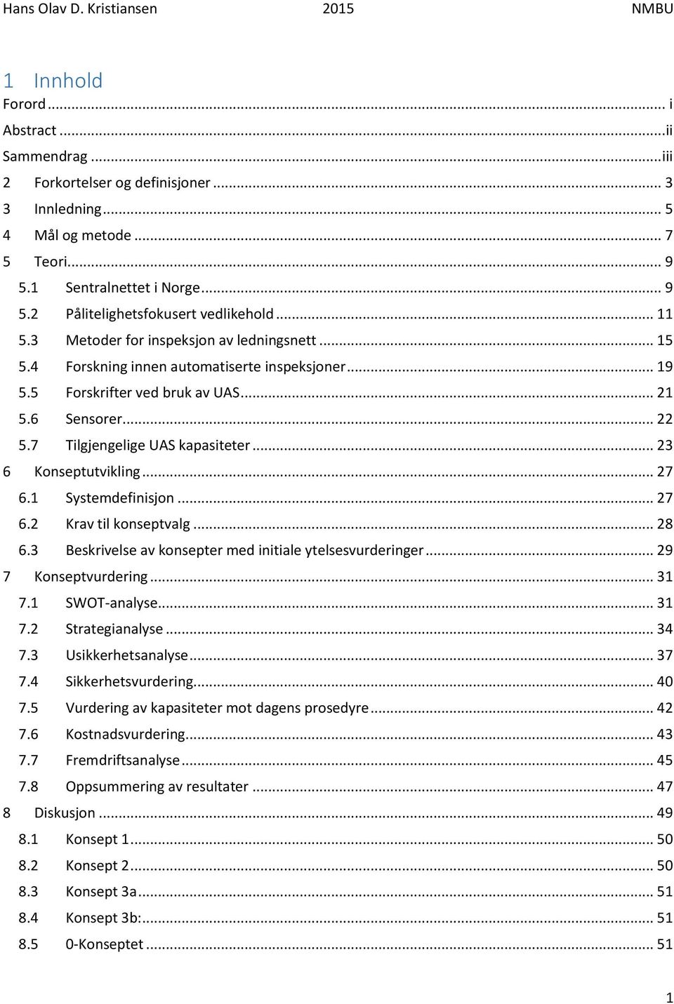 .. 23 6 Konseptutvikling... 27 6.1 Systemdefinisjon... 27 6.2 Krav til konseptvalg... 28 6.3 Beskrivelse av konsepter med initiale ytelsesvurderinger... 29 7 Konseptvurdering... 31 7.1 SWOT-analyse.