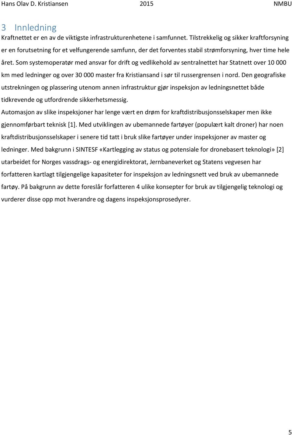 Som systemoperatør med ansvar for drift og vedlikehold av sentralnettet har Statnett over 10 000 km med ledninger og over 30 000 master fra Kristiansand i sør til russergrensen i nord.