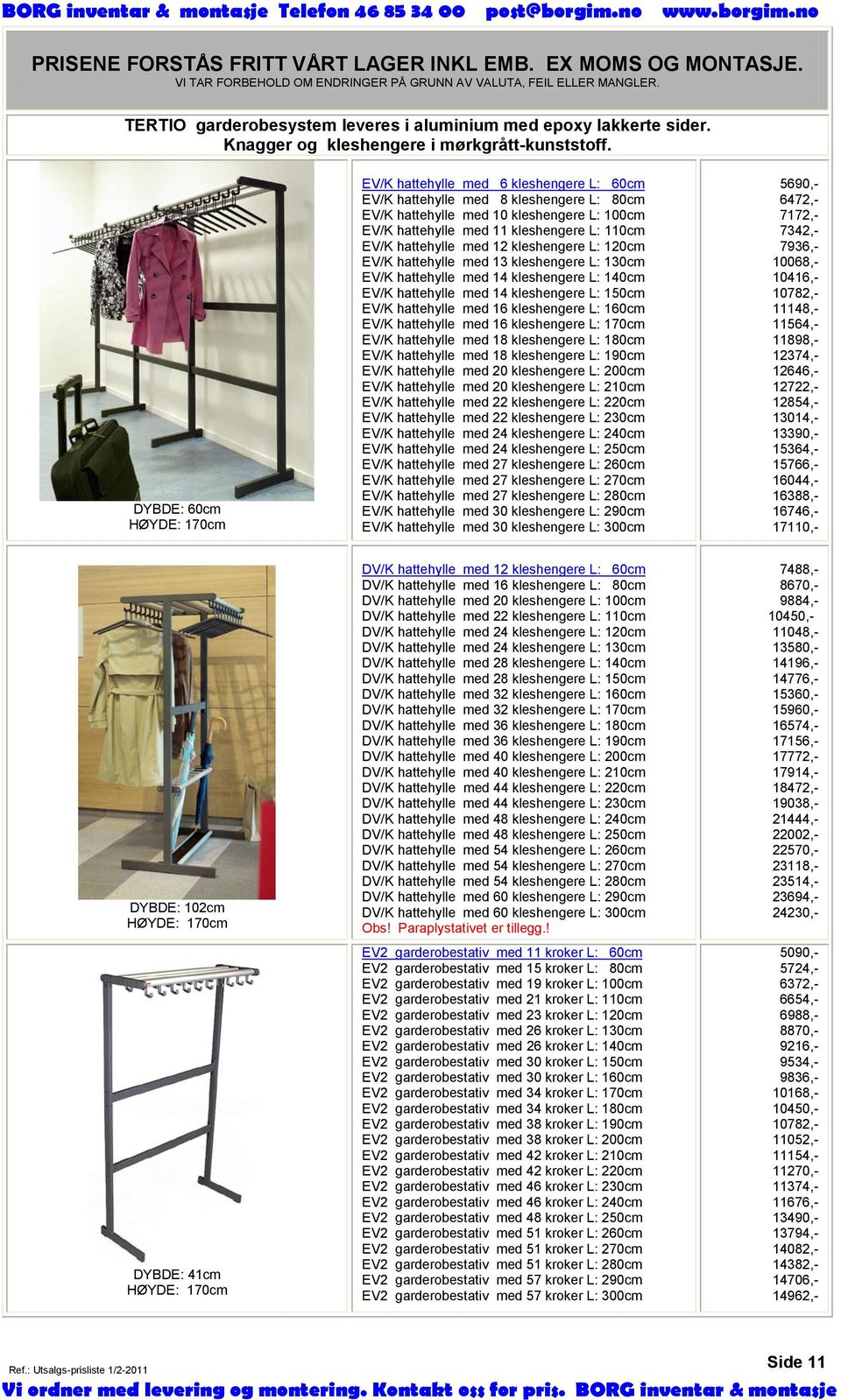 EV/K hattehylle med 12 kleshengere L: 120cm EV/K hattehylle med 13 kleshengere L: 130cm EV/K hattehylle med 14 kleshengere L: 140cm EV/K hattehylle med 14 kleshengere L: 150cm EV/K hattehylle med 16