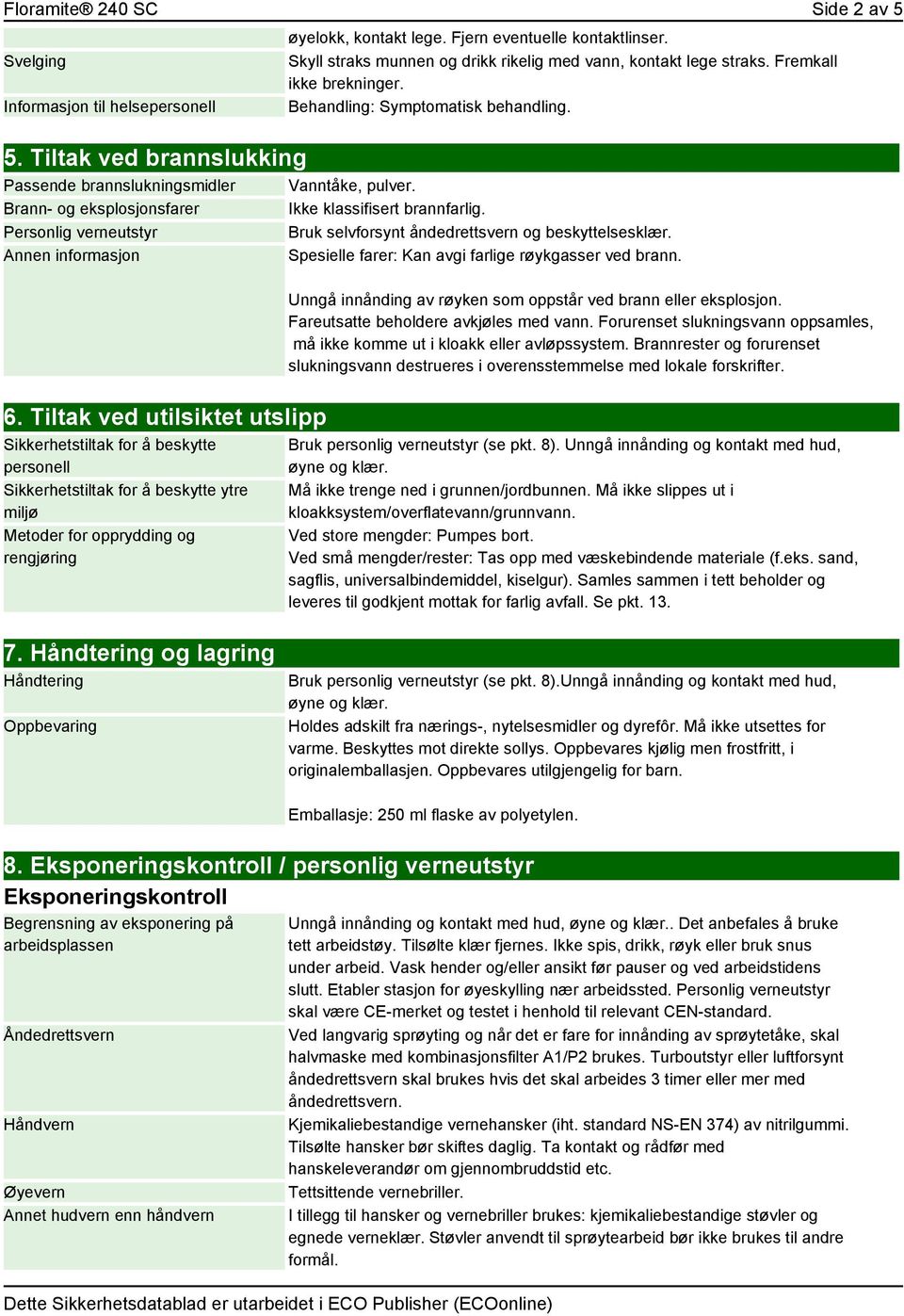 Fjern eventuelle kontaktlinser. Skyll straks munnen og drikk rikelig med vann, kontakt lege straks. Fremkall ikke brekninger. Behandling: Symptomatisk behandling. Vanntåke, pulver.