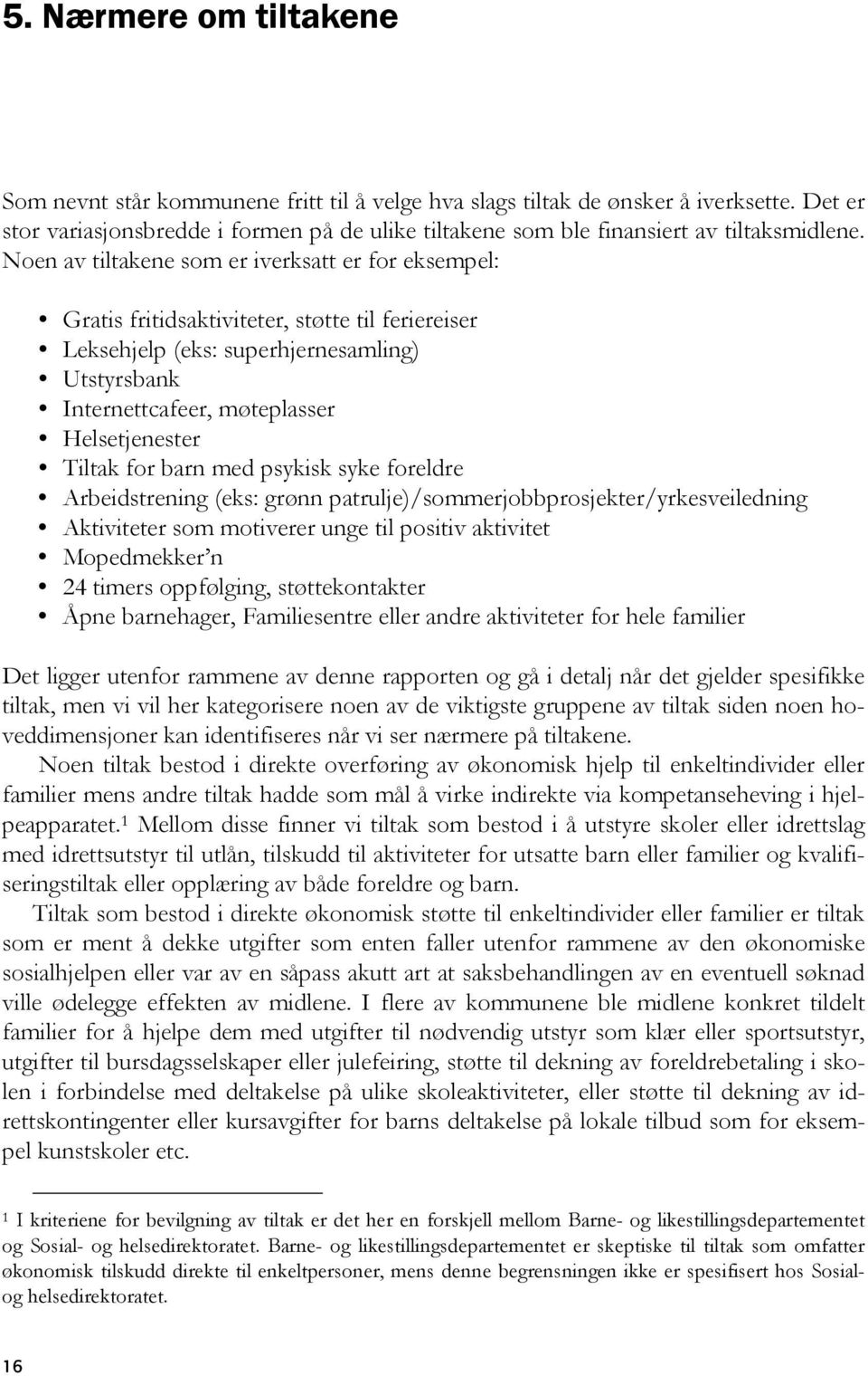 Noen av tiltakene som er iverksatt er for eksempel: Gratis fritidsaktiviteter, støtte til feriereiser Leksehjelp (eks: superhjernesamling) Utstyrsbank Internettcafeer, møteplasser Helsetjenester