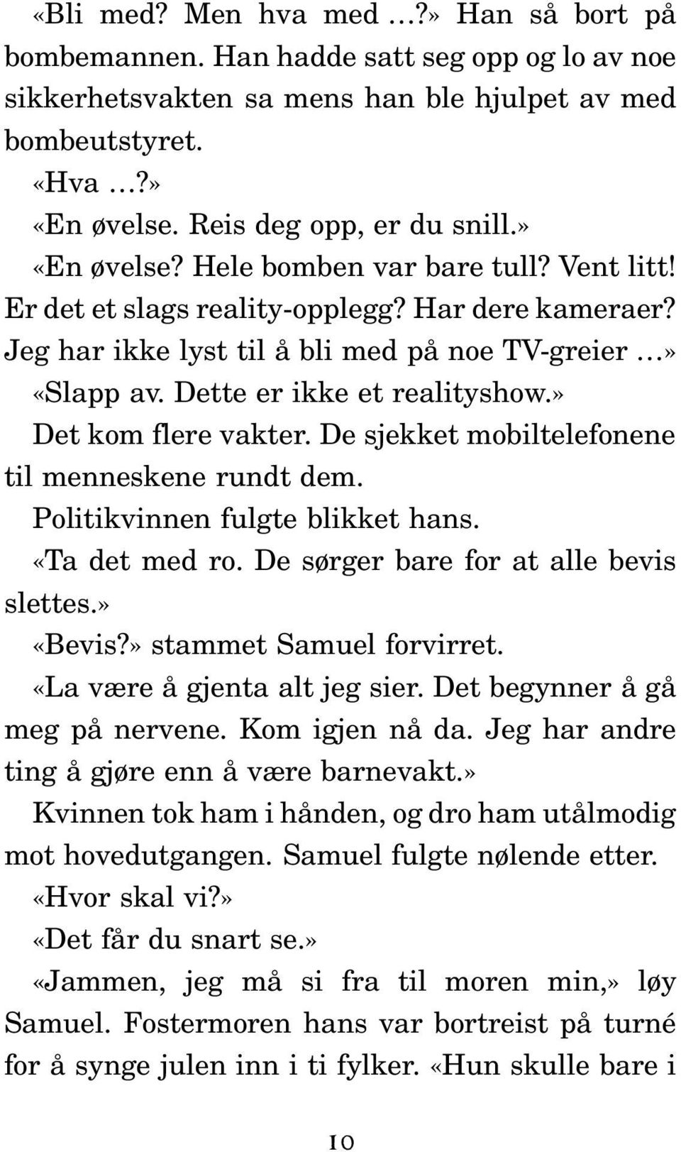 » Det kom flere vakter. De sjekket mobiltelefonene til menneskene rundt dem. Politikvinnen fulgte blikket hans. «Ta det med ro. De sørger bare for at alle bevis slettes.» «Bevis?