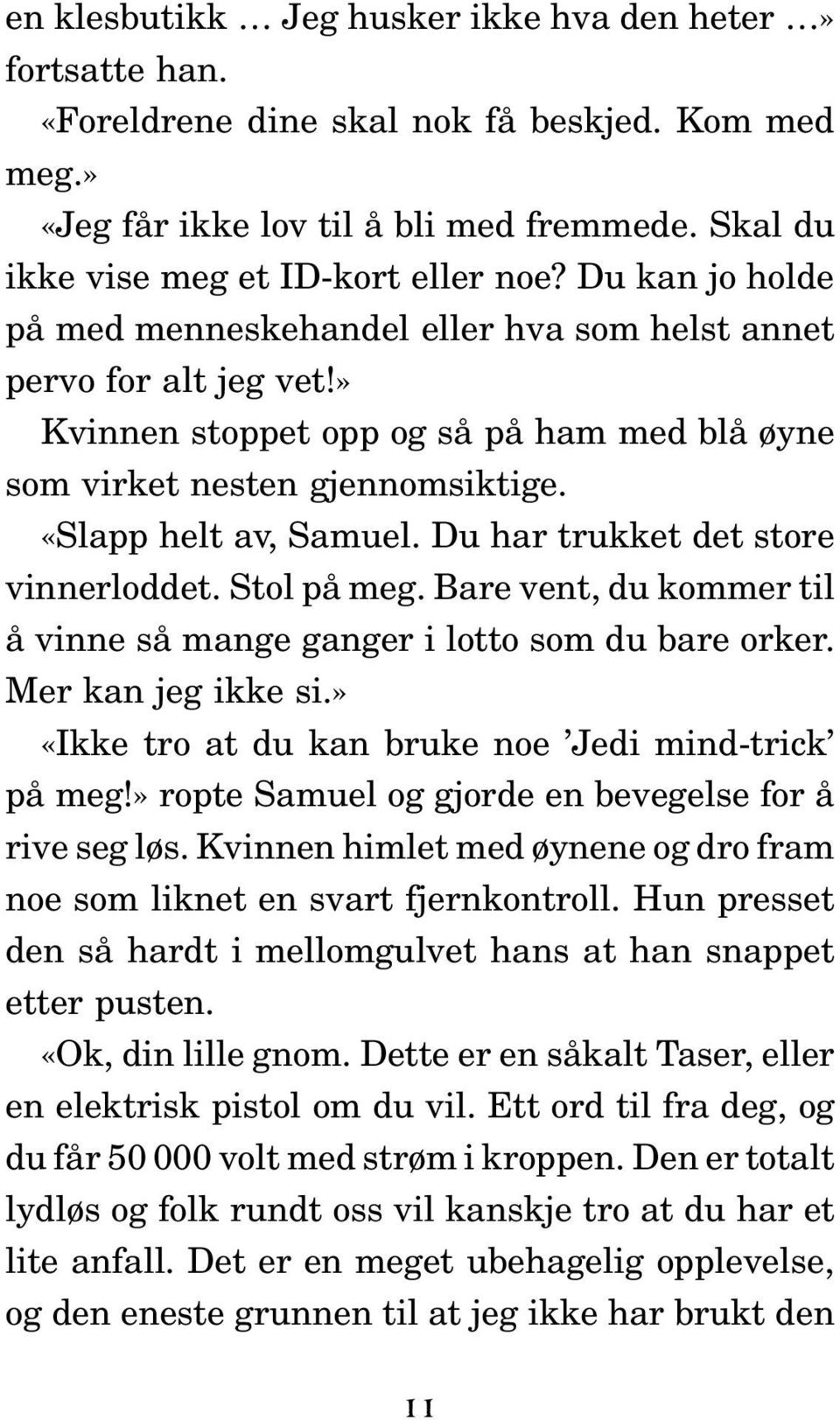 Du har trukket det store vinnerloddet. Stol på meg. Bare vent, du kommer til å vinne så mange ganger i lotto som du bare orker. Mer kan jeg ikke si.