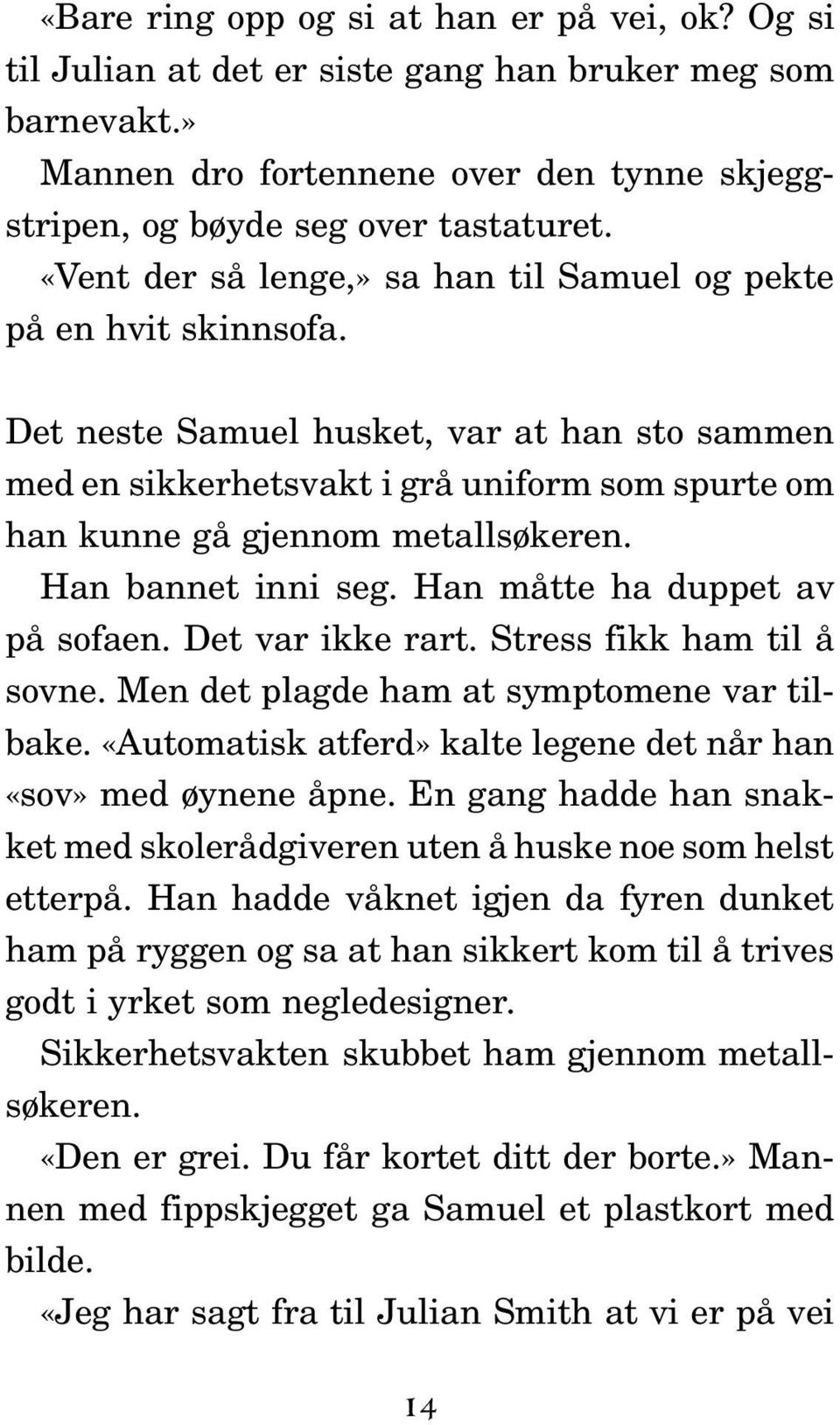 Det neste Samuel husket, var at han sto sammen med en sikkerhetsvakt i grå uniform som spurte om han kunne gå gjennom metallsøkeren. Han bannet inni seg. Han måtte ha duppet av på sofaen.