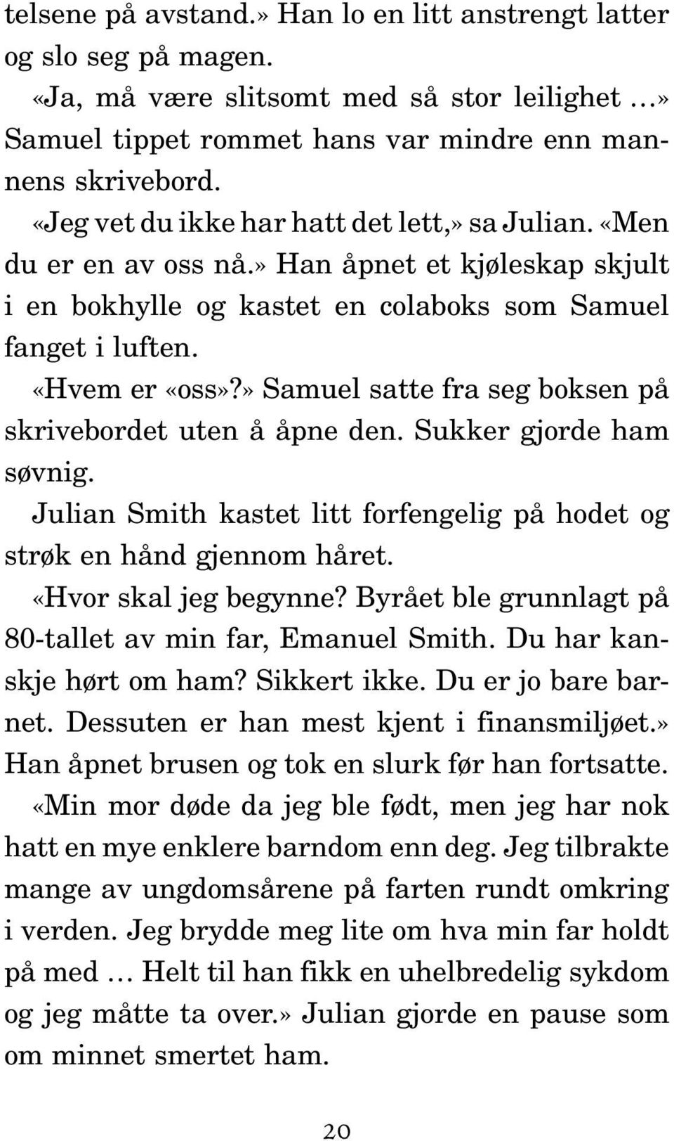 » Samuel satte fra seg boksen på skrivebordet uten å åpne den. Sukker gjorde ham søvnig. Julian Smith kastet litt forfengelig på hodet og strøk en hånd gjennom håret. «Hvor skal jeg begynne?