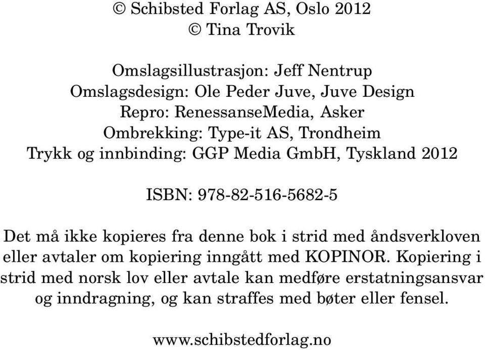 978-82-516-5682-5 Det må ikke kopieres fra denne bok i strid med åndsverkloven eller avtaler om kopiering inngått med KOPINOR.