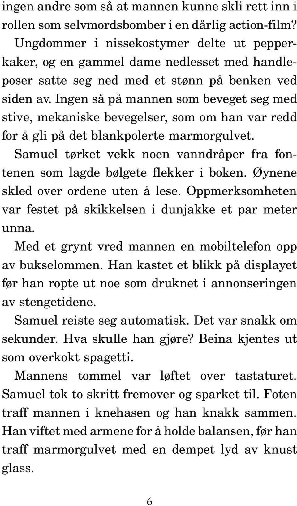 Ingen så på mannen som beveget seg med stive, mekaniske bevegelser, som om han var redd for å gli på det blankpolerte marmorgulvet.