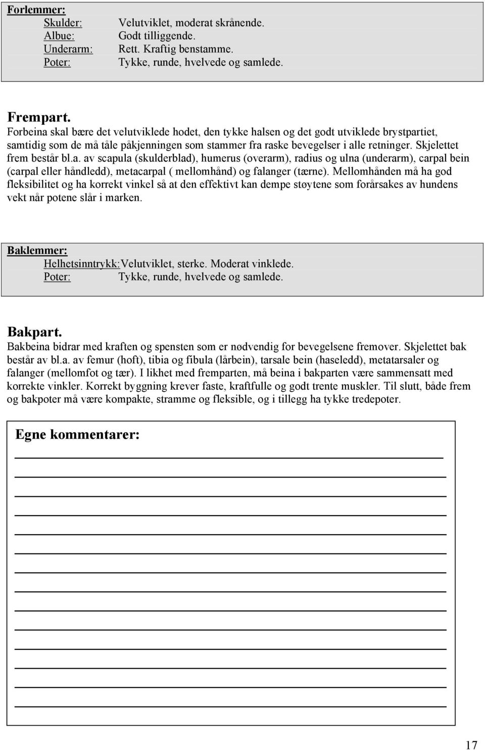 Skjelettet frem består bl.a. av scapula (skulderblad), humerus (overarm), radius og ulna (underarm), carpal bein (carpal eller håndledd), metacarpal ( mellomhånd) og falanger (tærne).