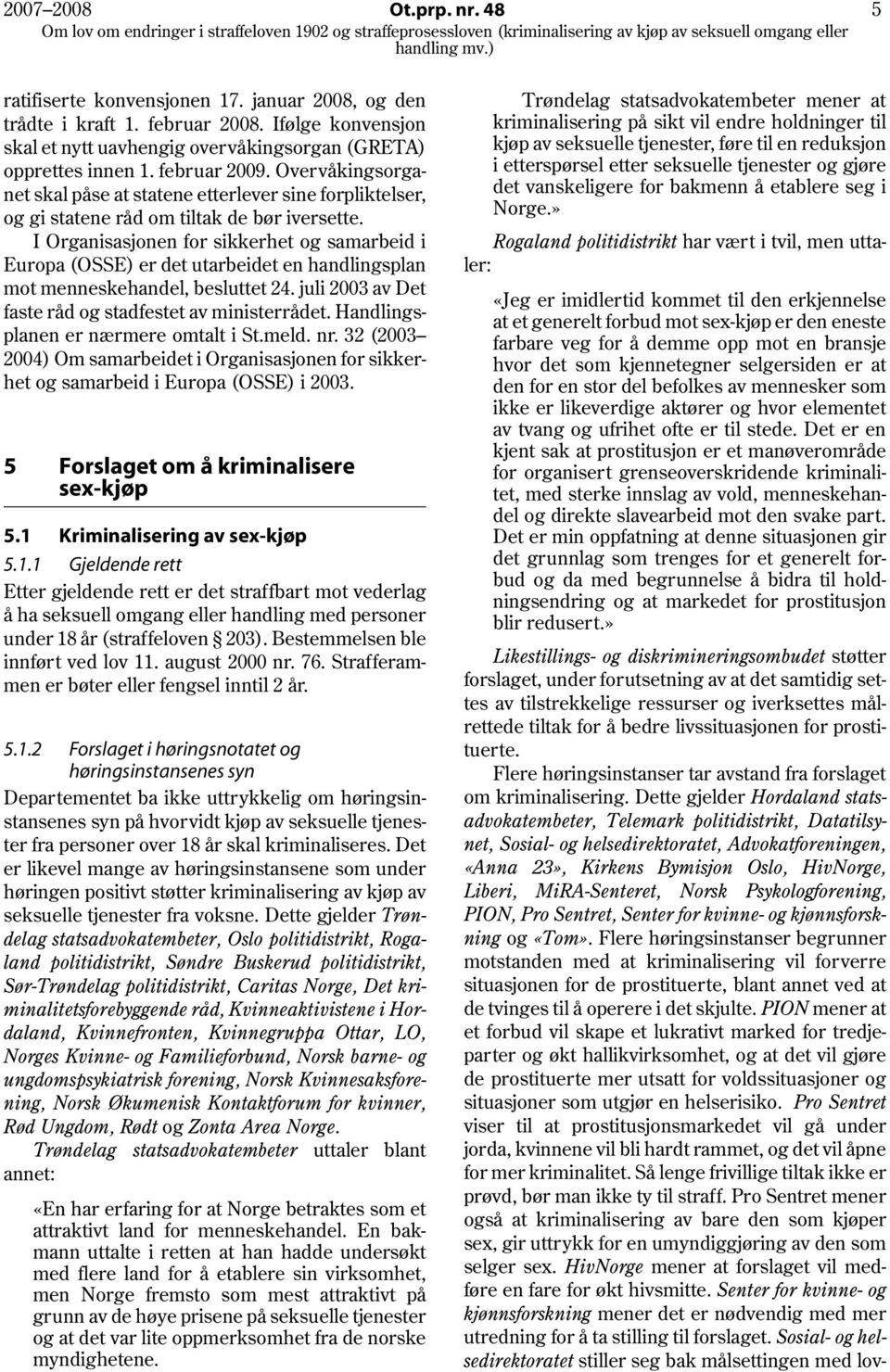 I Organisasjonen for sikkerhet og samarbeid i Europa (OSSE) er det utarbeidet en handlingsplan mot menneskehandel, besluttet 24. juli 2003 av Det faste råd og stadfestet av ministerrådet.