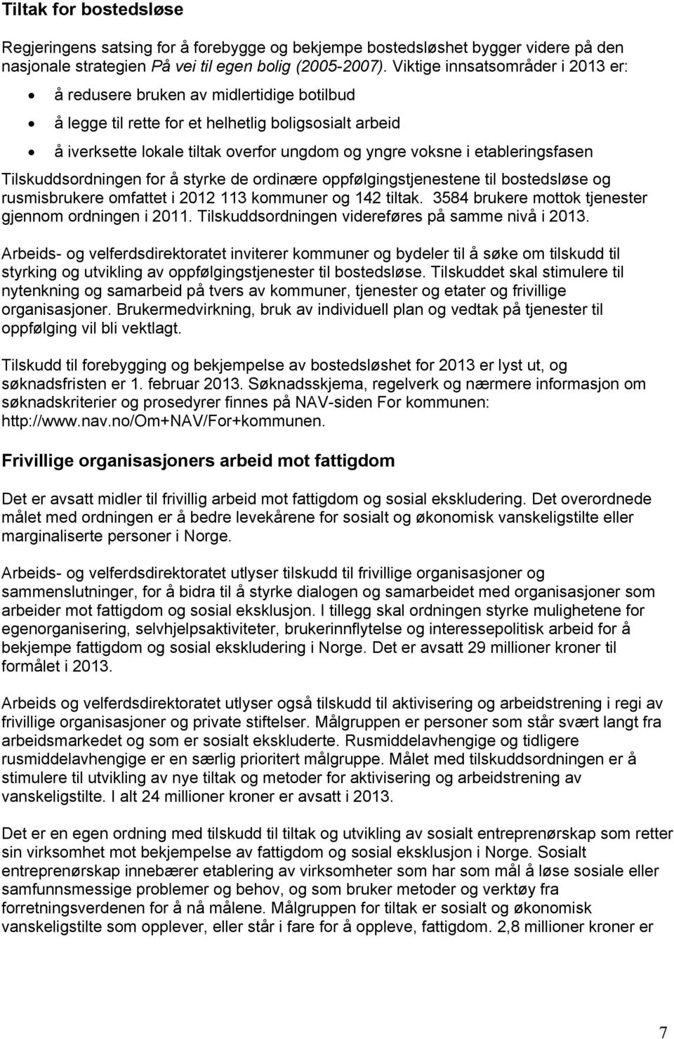 etableringsfasen Tilskuddsordningen for å styrke de ordinære oppfølgingstjenestene til bostedsløse og rusmisbrukere omfattet i 2012 113 kommuner og 142 tiltak.