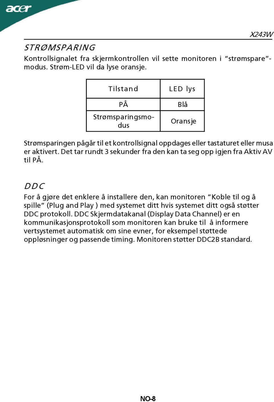 Det tar rundt 3 sekunder fra den kan ta seg opp igjen fra Aktiv AV til PÅ.