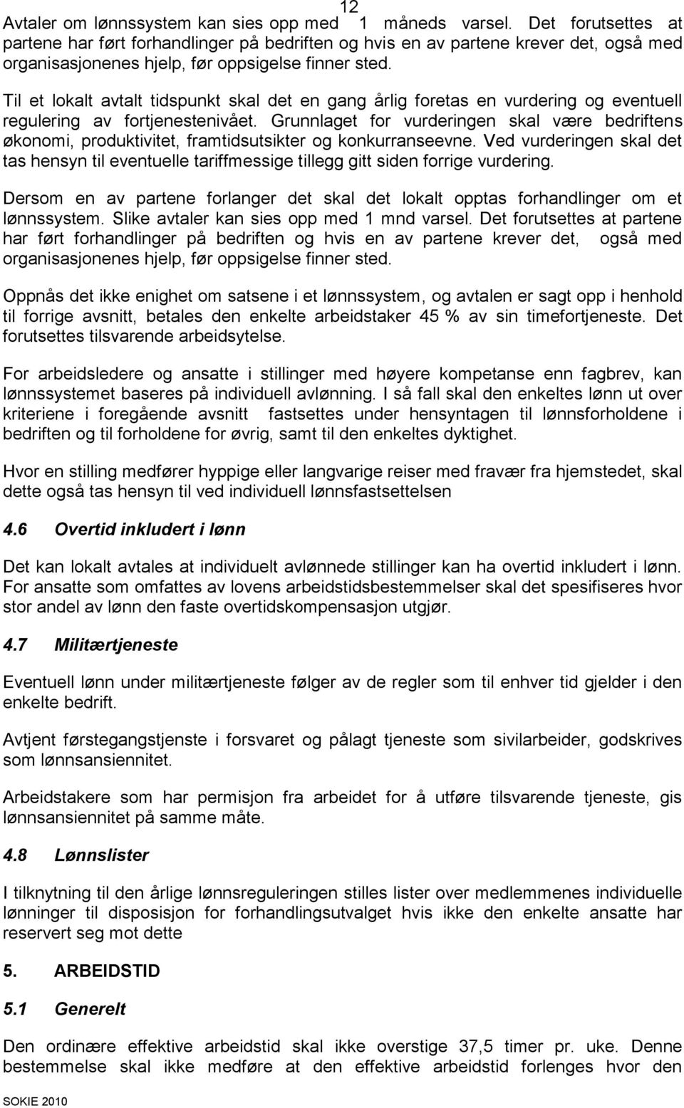 Til et lokalt avtalt tidspunkt skal det en gang årlig foretas en vurdering og eventuell regulering av fortjenestenivået.