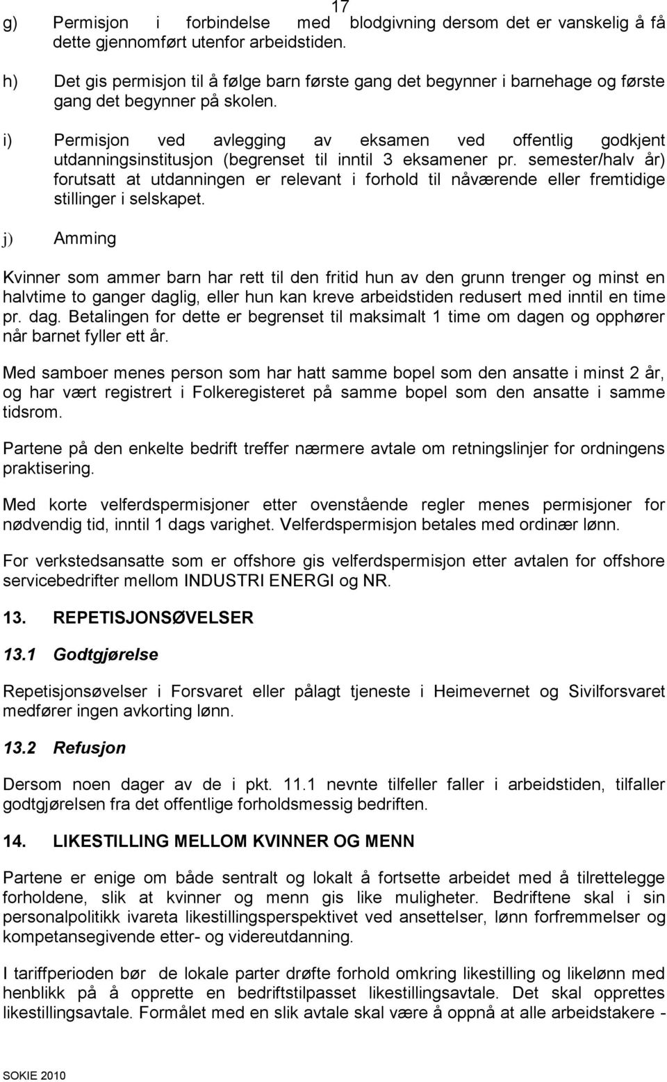 i) Permisjon ved avlegging av eksamen ved offentlig godkjent utdanningsinstitusjon (begrenset til inntil 3 eksamener pr.