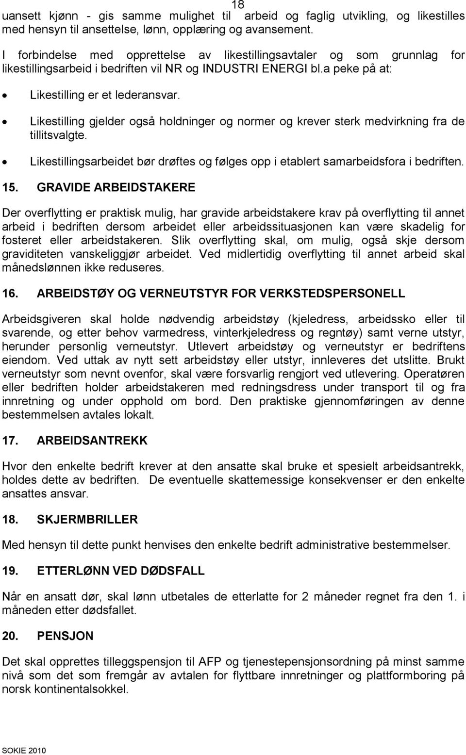 Likestilling gjelder også holdninger og normer og krever sterk medvirkning fra de tillitsvalgte. Likestillingsarbeidet bør drøftes og følges opp i etablert samarbeidsfora i bedriften. 15.