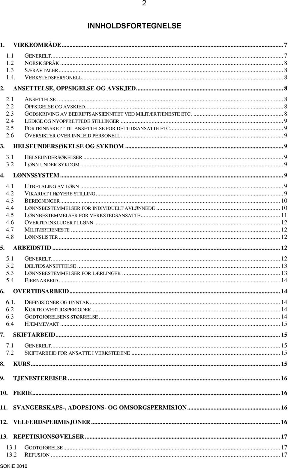 .. 9 3. HELSEUNDERSØKELSE OG SYKDOM... 9 3.1 HELSEUNDERSØKELSER... 9 3.2 LØNN UNDER SYKDOM... 9 4. LØNNSSYSTEM... 9 4.1 UTBETALING AV LØNN... 9 4.2 VIKARIAT I HØYERE STILLING... 9 4.3 BEREGNINGER.