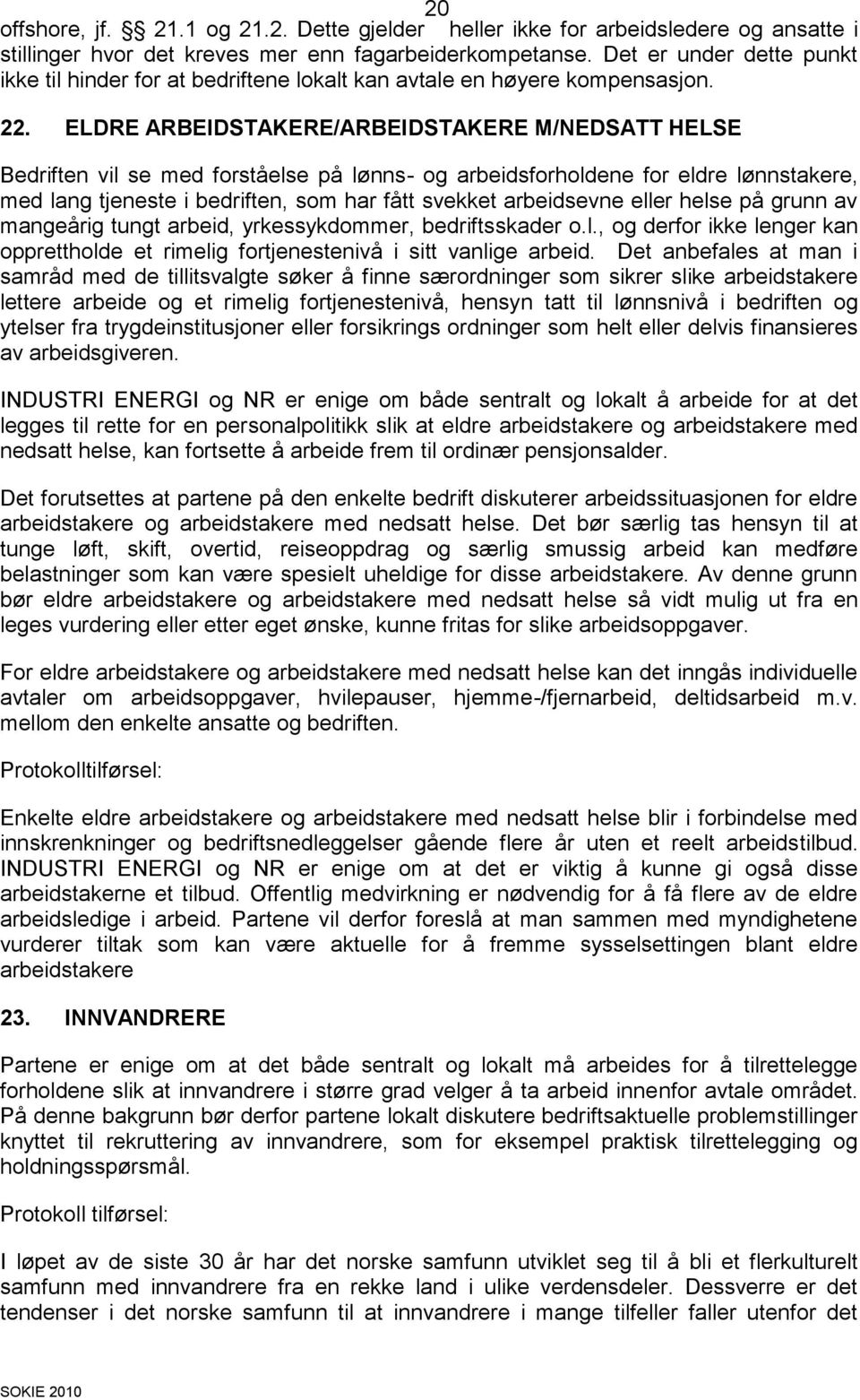 ELDRE ARBEIDSTAKERE/ARBEIDSTAKERE M/NEDSATT HELSE Bedriften vil se med forståelse på lønns- og arbeidsforholdene for eldre lønnstakere, med lang tjeneste i bedriften, som har fått svekket arbeidsevne