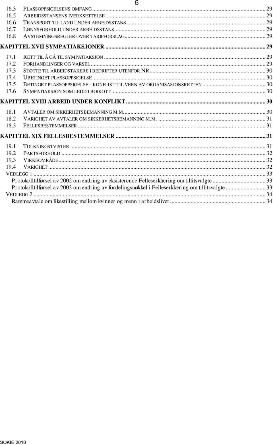 4 UBETINGET PLASSOPPSIGELSE... 30 17.5 BETINGET PLASSOPPSIGELSE - KONFLIKT TIL VERN AV ORGANISASJONSRETTEN... 30 17.6 SYMPATIAKSJON SOM LEDD I BOIKOTT... 30 KAPITTEL XVIII ARBEID UNDER KONFLIKT.