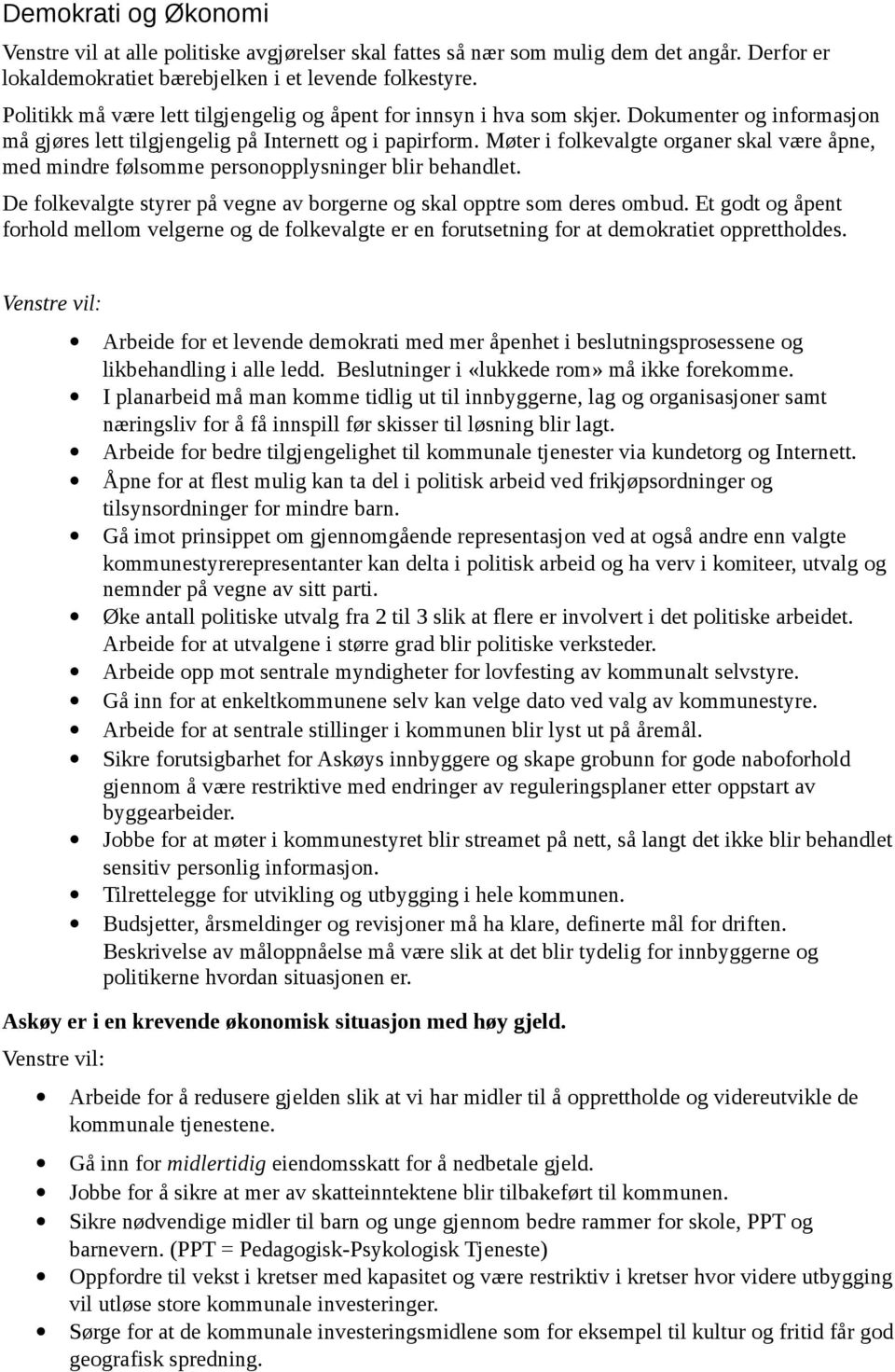 Møter i folkevalgte organer skal være åpne, med mindre følsomme personopplysninger blir behandlet. De folkevalgte styrer på vegne av borgerne og skal opptre som deres ombud.