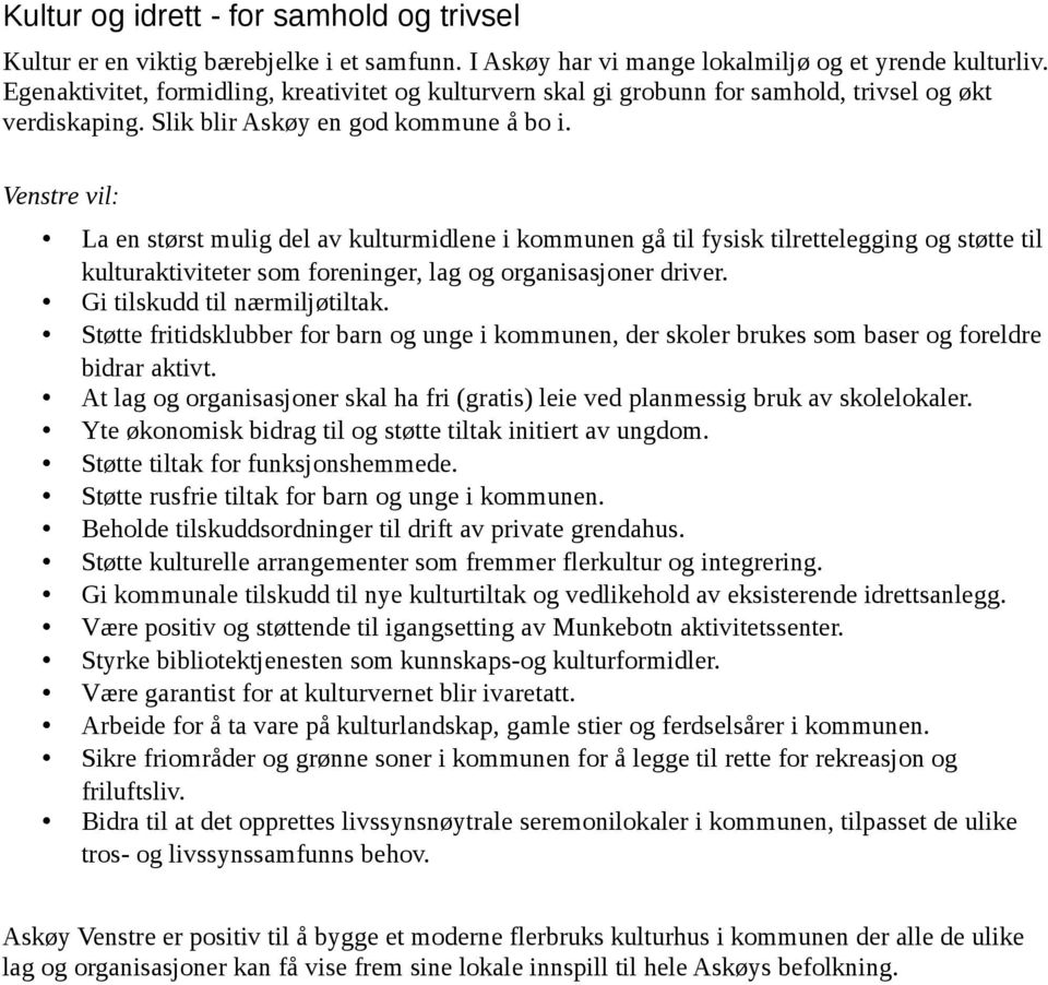 La en størst mulig del av kulturmidlene i kommunen gå til fysisk tilrettelegging og støtte til kulturaktiviteter som foreninger, lag og organisasjoner driver. Gi tilskudd til nærmiljøtiltak.